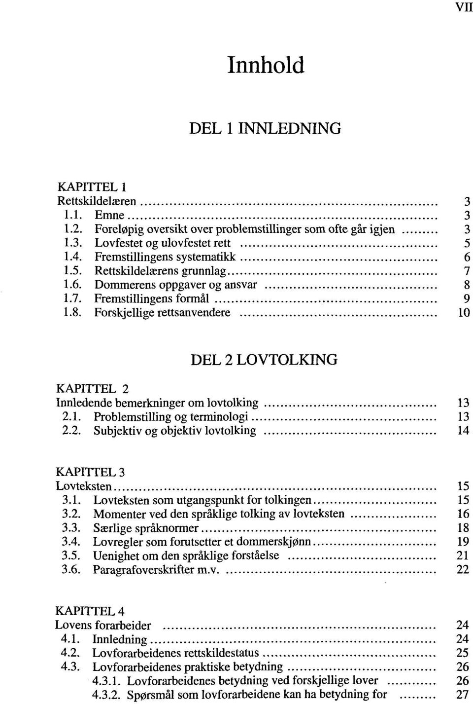 1.7. Fremstillingens formål 9 1.8. Forskjellige rettsanvendere 10 DEL 2 LOVTOLKING KAPITTEL 2 Innledende bemerkninger om lovtolking 13 2.1. Problemstilling og terminologi 13 2.2. Subjektiv og objektiv lovtolking 14 KAPITTEL 3 Lovteksten 15 3.