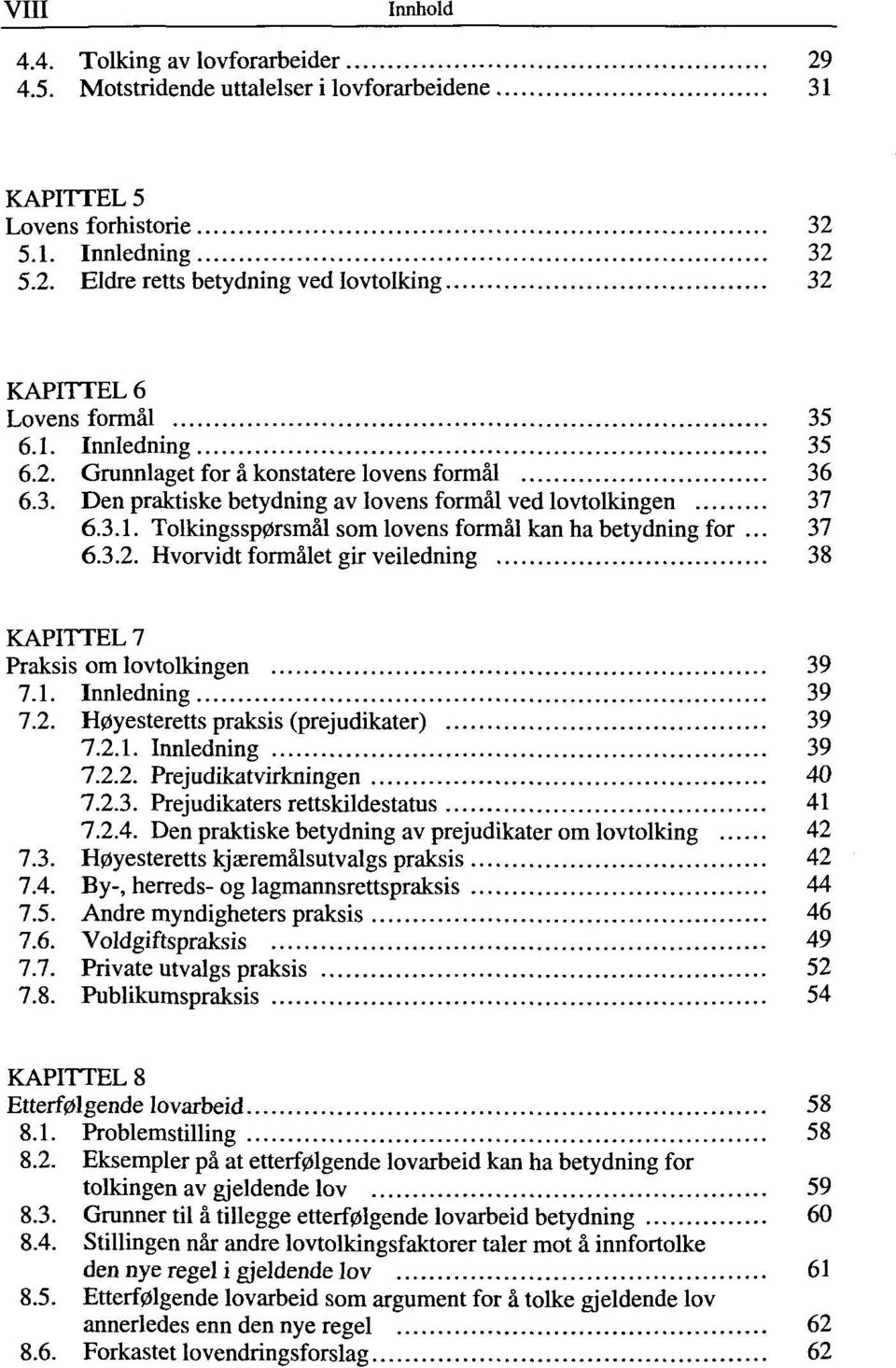 .. 37 6.3.2. Hvorvidt formålet gir veiledning 38 KAPITTEL 7 Praksis om lovtolkingen 39 7.1. Innledning 39 7.2. Høyesteretts praksis (prejudikater) 39 7.2.1. Innledning 39 7.2.2. Prejudikatvirkningen 40 7.