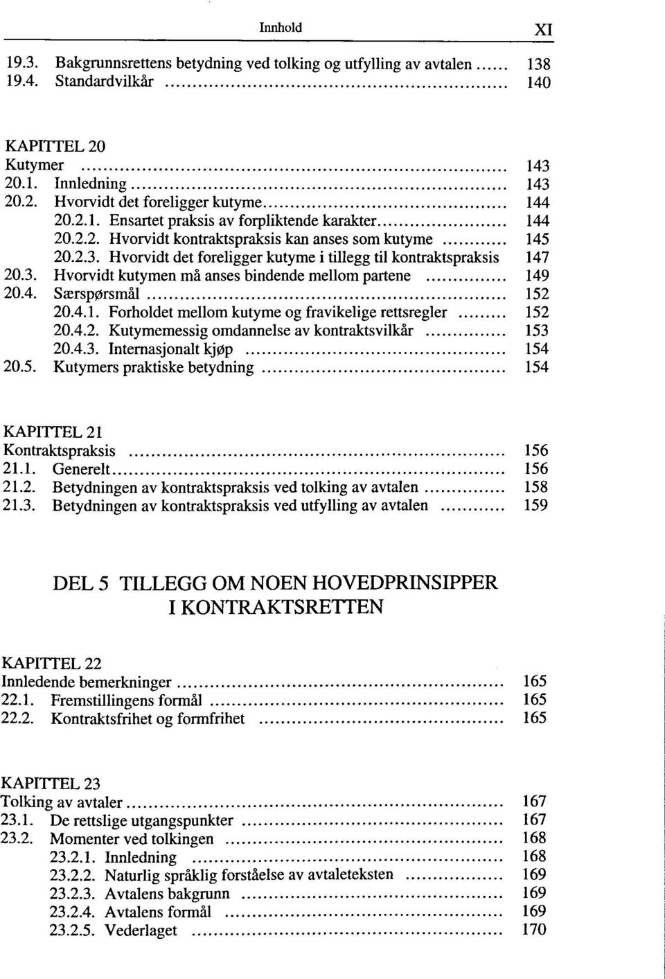 4.1. Forholdet mellom kutyme og fravikelige rettsregler 152 20.4.2. Kutymemessig omdannelse av kontraktsvilkår 153 20.4.3. Internasjonalt kjøp 154 20.5. Kutymers praktiske betydning 154 KAPITTEL 21 Kontraktspraksis 156 21.