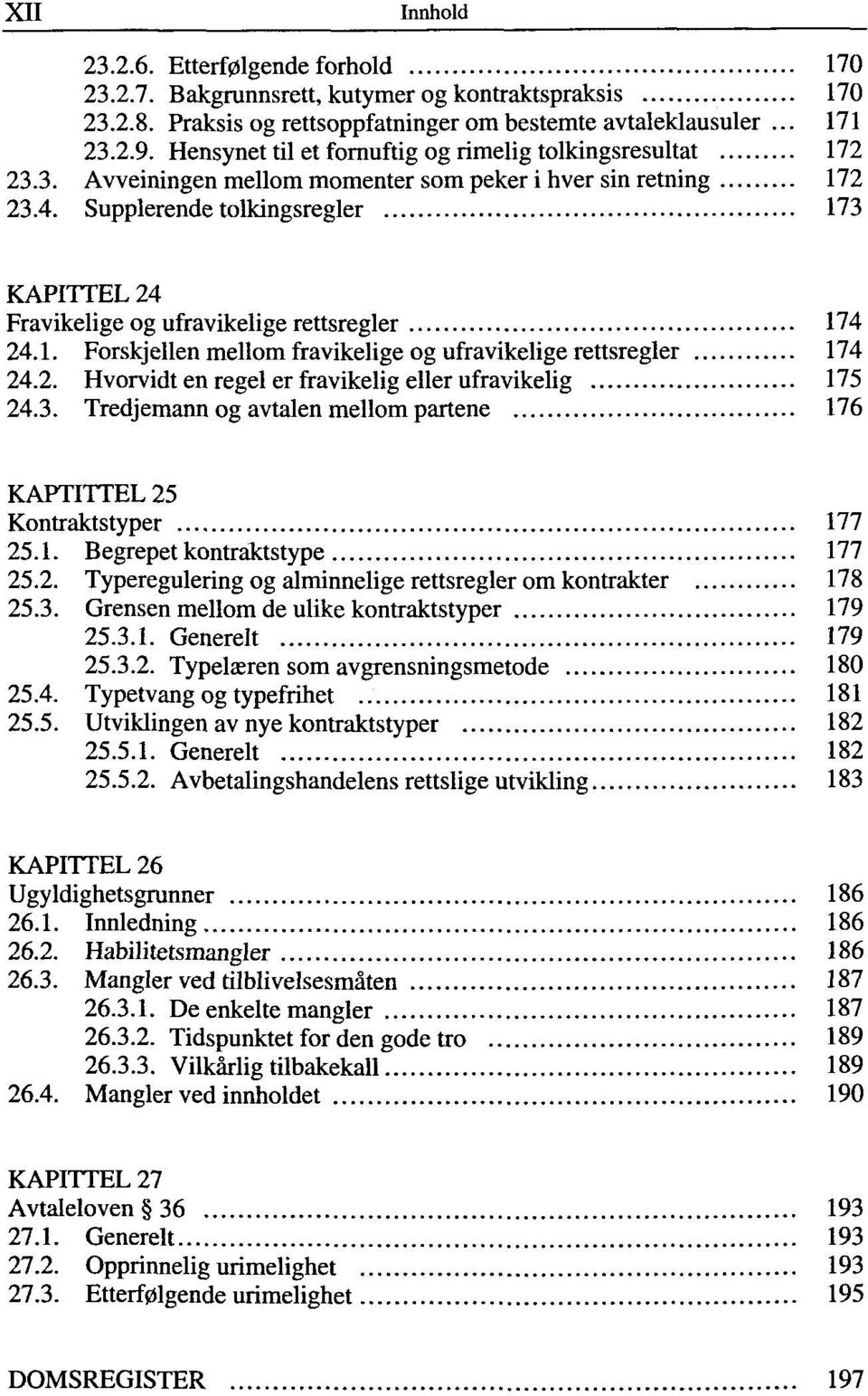 Supplerende tolkingsregler 173 KAPITTEL 24 Fravikelige og ufravikelige rettsregler 174 24.1. Forskj ellen mellom fravikelige og ufravikelige rettsregler 174 24.2. Hvorvidt en regel er fravikelig eller ufravikelig 175 24.