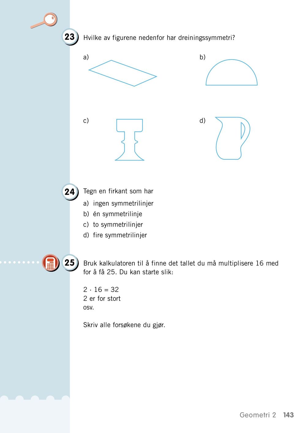 symmetrilinjer d) fire symmetrilinjer 25 Bruk kalkulatoren til å finne det tallet du må