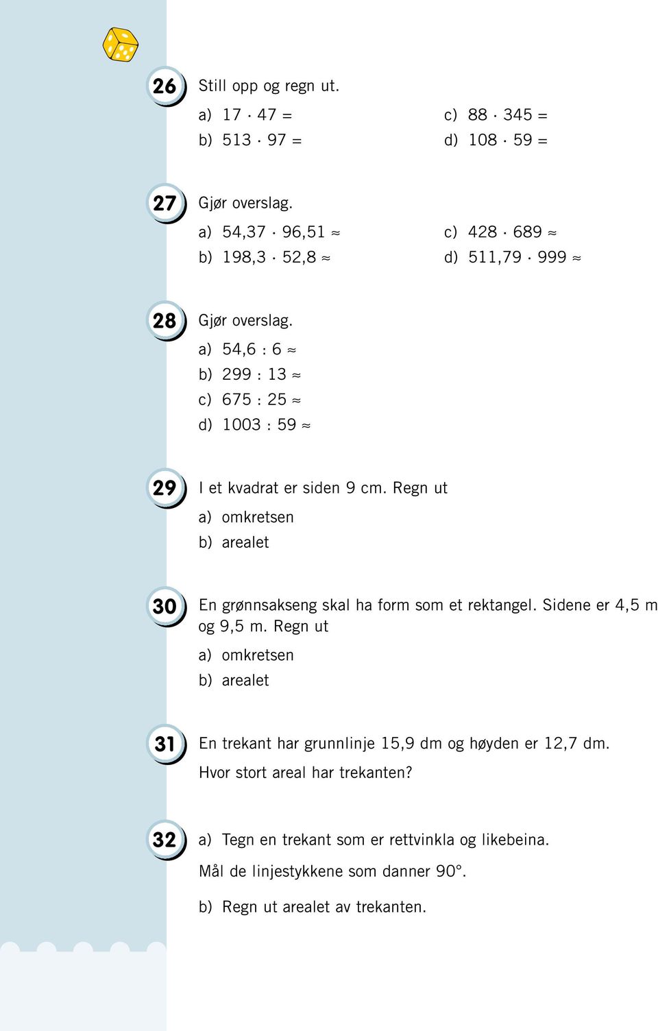 Regn ut a) omkretsen b) arealet 30 En grønnsakseng skal ha form som et rektangel. Sidene er 4,5 m og 9,5 m.