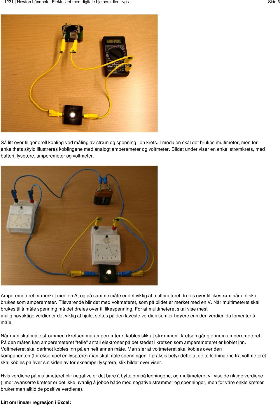 Bildet under viser en enkel strømkrets, med batteri, lyspære, amperemeter og voltmeter.