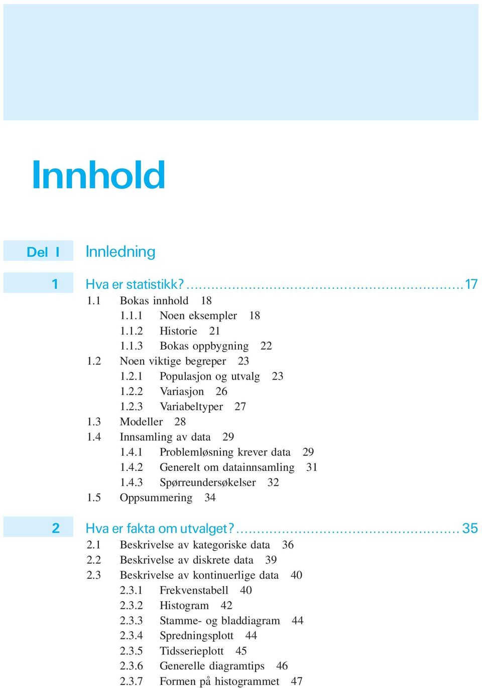 5 Oppsummering 34 2 Hva er fakta om utvalget?... 35 2.1 Beskrivelse av kategoriske data 36 2.2 Beskrivelse av diskrete data 39 2.3 Beskrivelse av kontinuerlige data 40 2.3.1 Frekvenstabell 40 2.