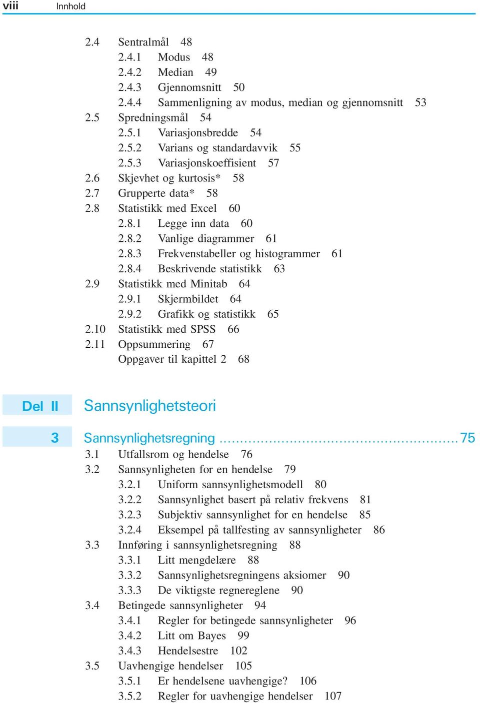 8.4 Beskrivende statistikk 63 2.9 Statistikk med Minitab 64 2.9.1 Skjermbildet 64 2.9.2 Grafikk og statistikk 65 2.10 Statistikk med SPSS 66 2.