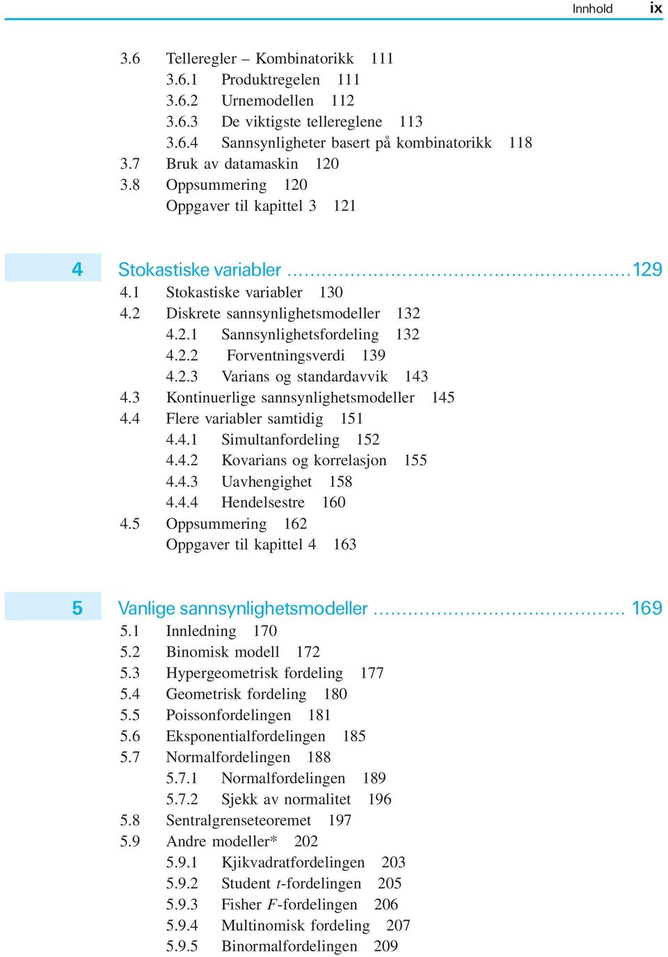 2.2 Forventningsverdi 139 4.2.3 Varians og standardavvik 143 4.3 Kontinuerlige sannsynlighetsmodeller 145 4.4 Flere variabler samtidig 151 4.4.1 Simultanfordeling 152 4.4.2 Kovarians og korrelasjon 155 4.