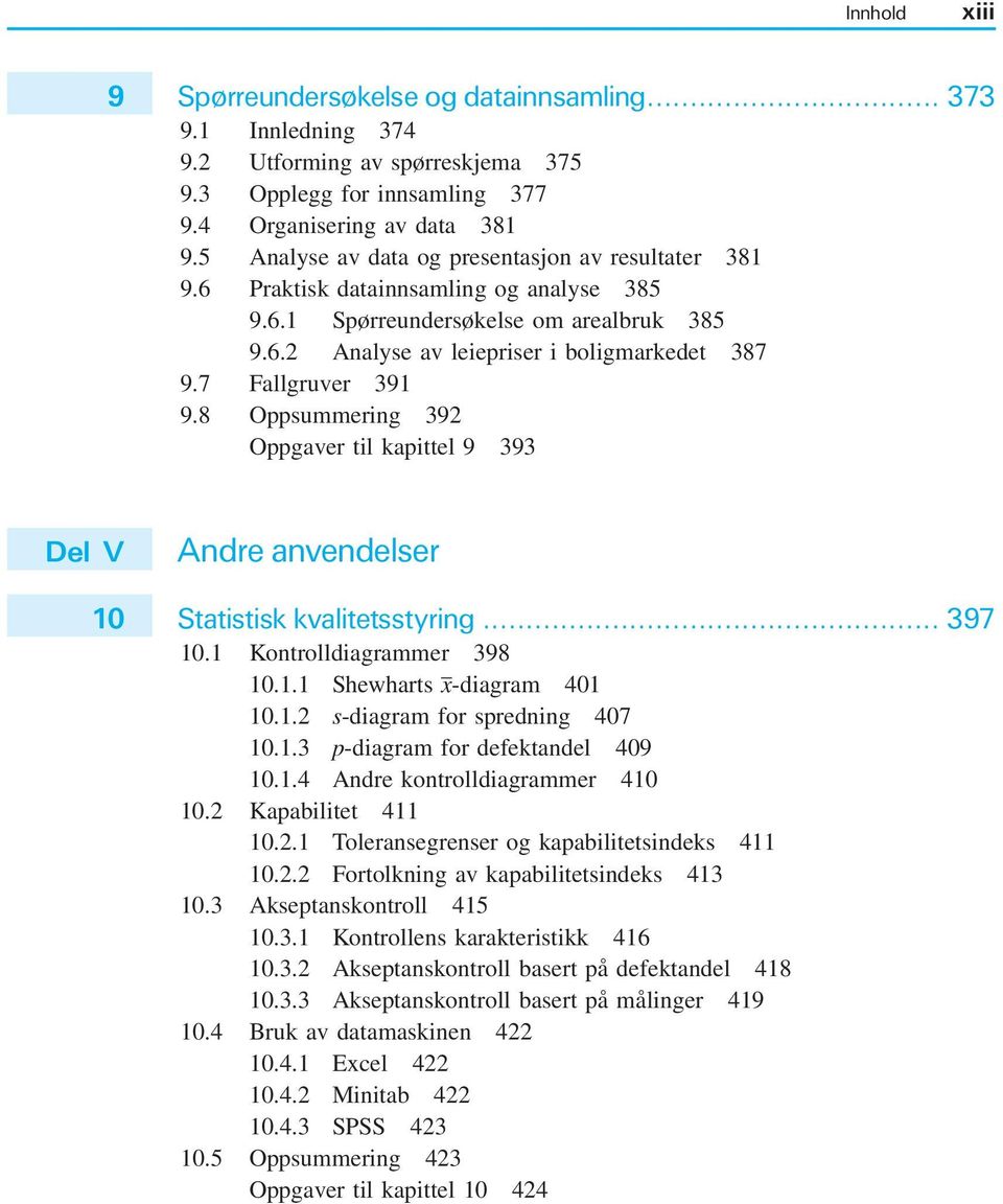 7 Fallgruver 391 9.8 Oppsummering 392 Oppgaver til kapittel 9 393 Del V Andre anvendelser 10 Statistisk kvalitetsstyring... 397 10.1 Kontrolldiagrammer 398 10.1.1 Shewharts x-diagram 401 10.1.2 s-diagram for spredning 407 10.