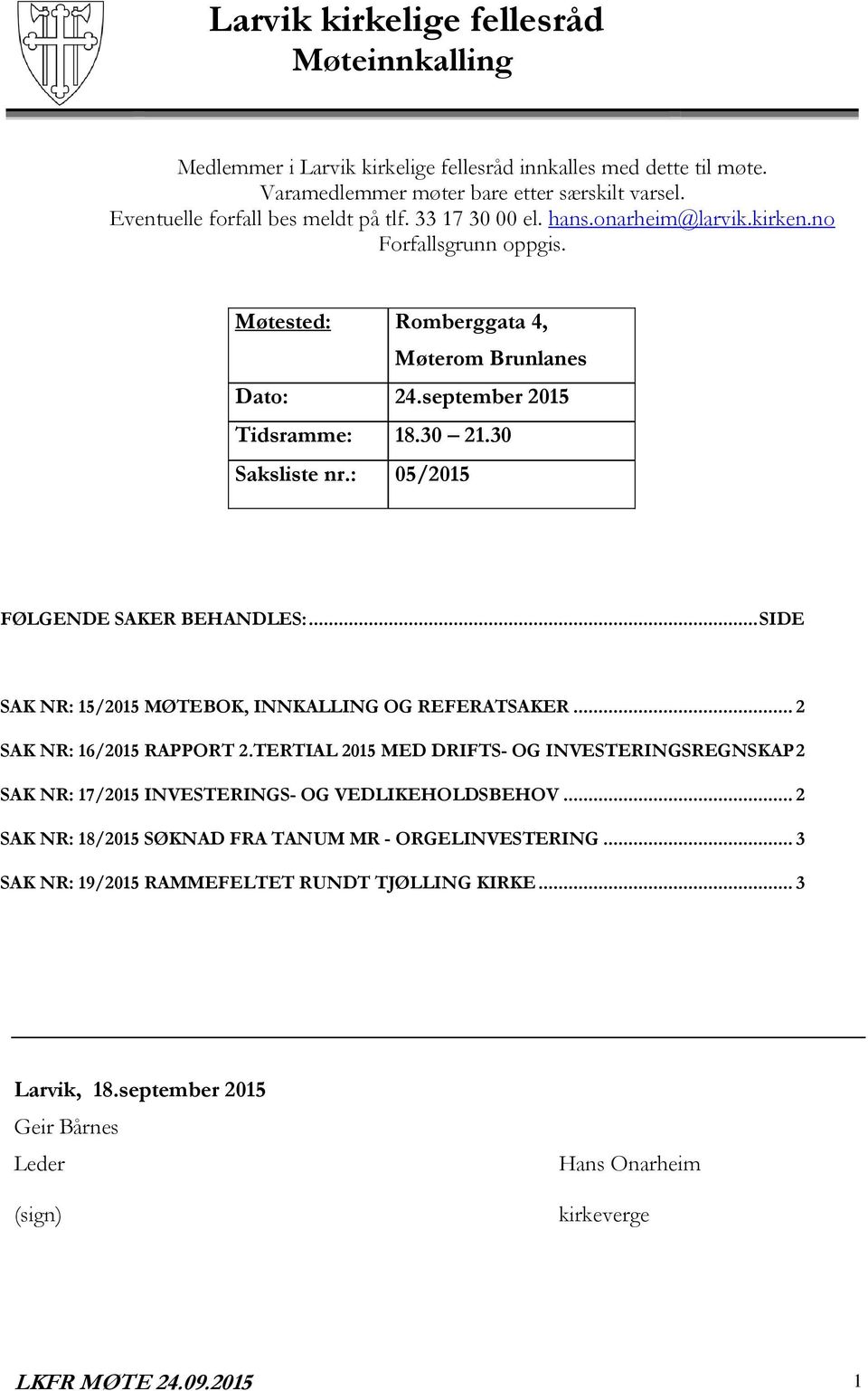 : 05/2015 FØLGENDE SAKER BEHANDLES:... SIDE SAK NR: 15/2015 MØTEBOK, INNKALLING OG REFERATSAKER... 2 SAK NR: 16/2015 RAPPORT 2.