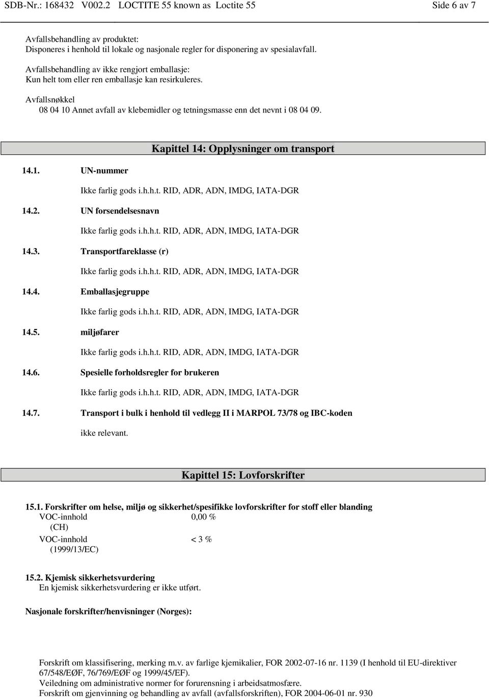 Kapittel 14: Opplysninger om transport 14.1. UN-nummer 14.2. UN forsendelsesnavn 14.3. Transportfareklasse (r) 14.4. Emballasjegruppe 14.5. miljøfarer 14.6. Spesielle forholdsregler for brukeren 14.7.