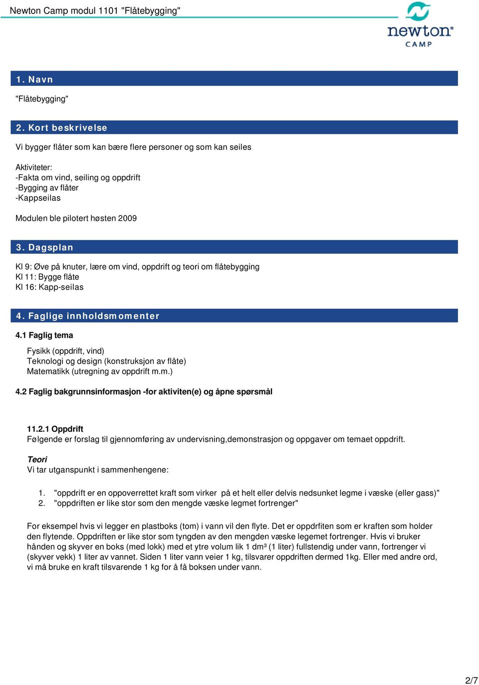 Dagsplan Kl 9: Øve på knuter, lære om vind, oppdrift og teori om flåtebygging Kl 11: Bygge flåte Kl 16: Kapp-seilas 4. Faglige innholdsmomenter 4.