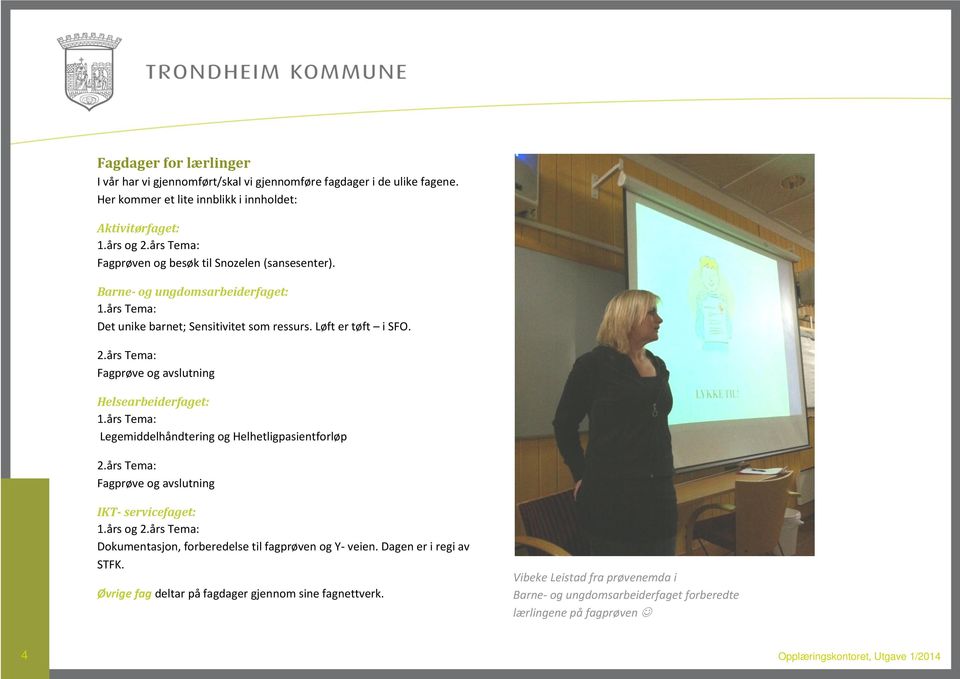 års Tema: Fagprøve og avslutning Helsearbeiderfaget: 1.års Tema: Legemiddelhåndtering og Helhetligpasientforløp 2.års Tema: Fagprøve og avslutning IKT- servicefaget: 1.års og 2.