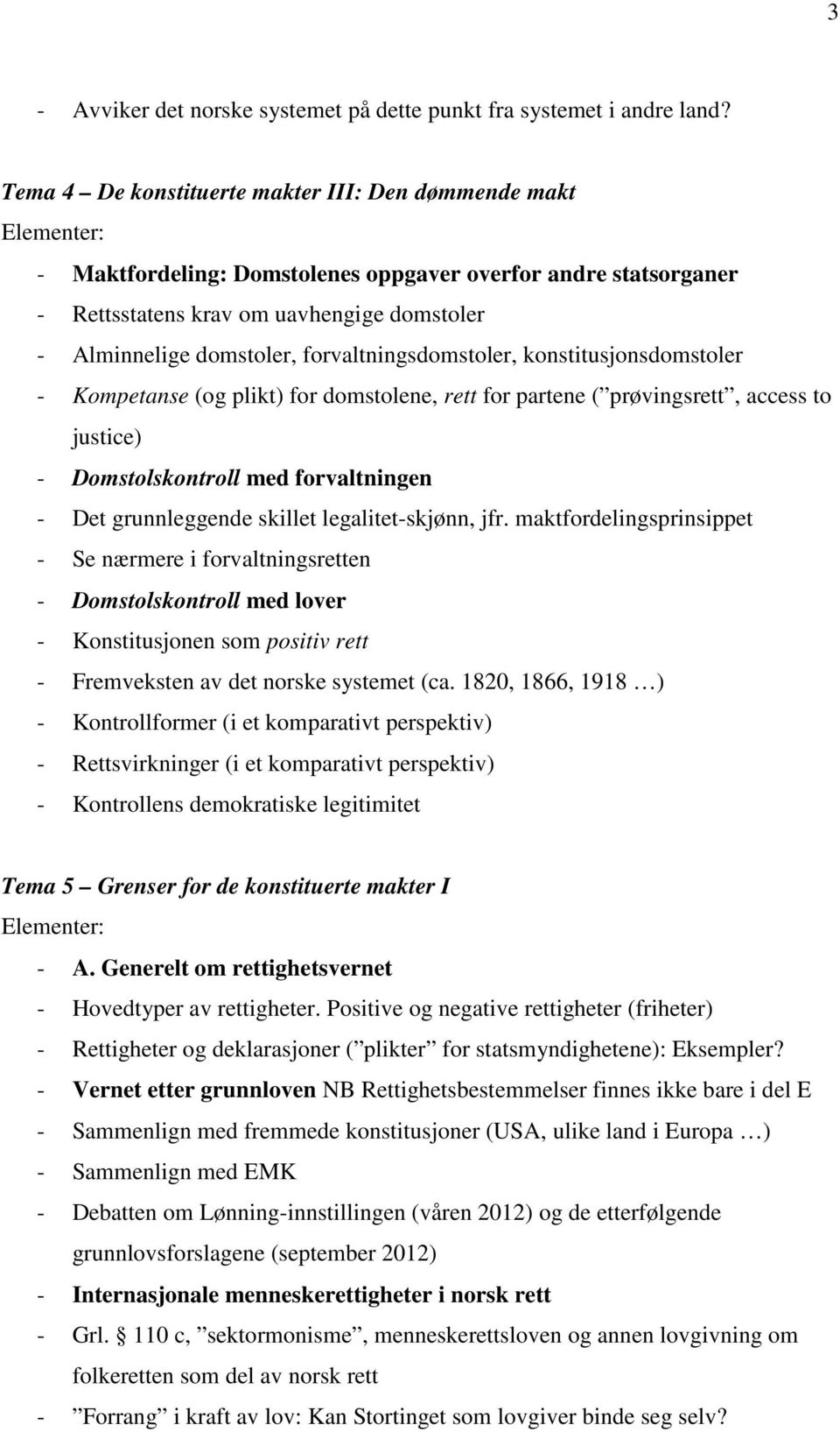 forvaltningsdomstoler, konstitusjonsdomstoler - Kompetanse (og plikt) for domstolene, rett for partene ( prøvingsrett, access to justice) - Domstolskontroll med forvaltningen - Det grunnleggende