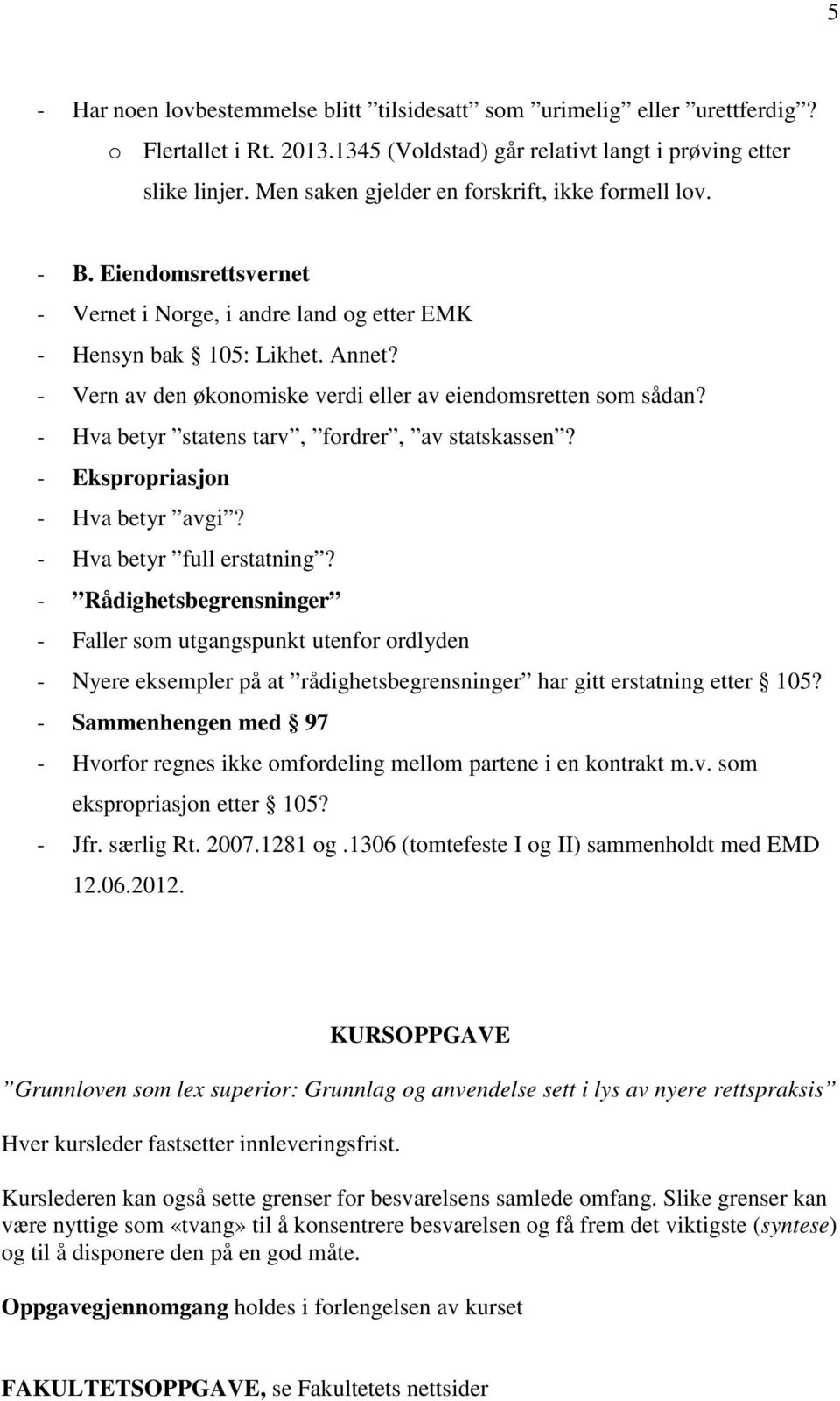 - Vern av den økonomiske verdi eller av eiendomsretten som sådan? - Hva betyr statens tarv, fordrer, av statskassen? - Ekspropriasjon - Hva betyr avgi? - Hva betyr full erstatning?