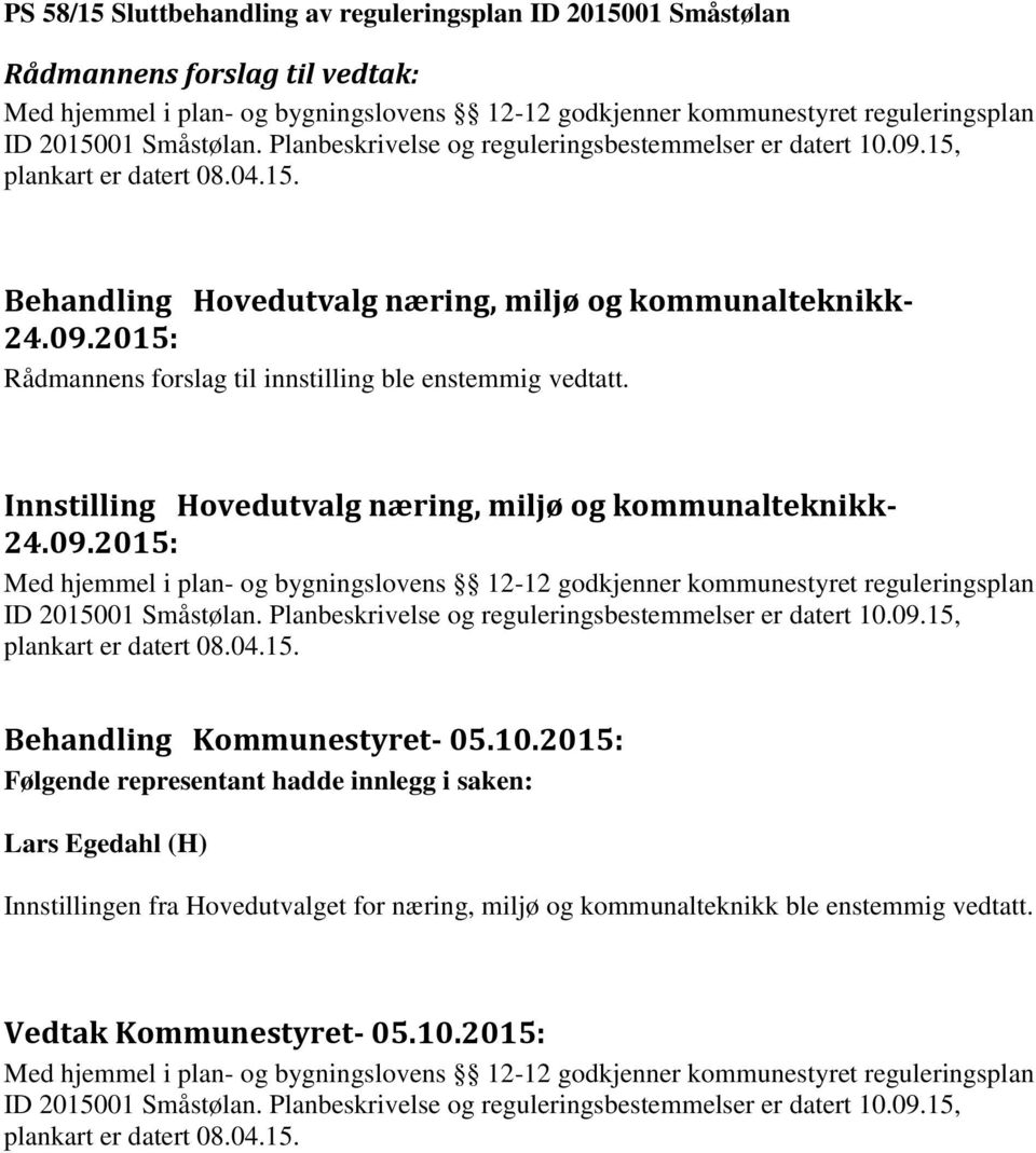 Innstilling Hovedutvalg næring, miljø og kommunalteknikk- 24.09.2015: Med hjemmel i plan- og bygningslovens 12-12 godkjenner kommunestyret reguleringsplan ID 2015001 Småstølan.