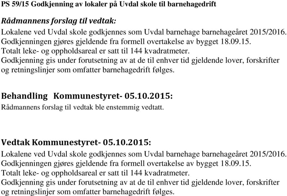 Godkjenning gis under forutsetning av at de til enhver tid gjeldende lover, forskrifter og retningslinjer som omfatter barnehagedrift følges. Rådmannens forslag til vedtak ble enstemmig vedtatt.