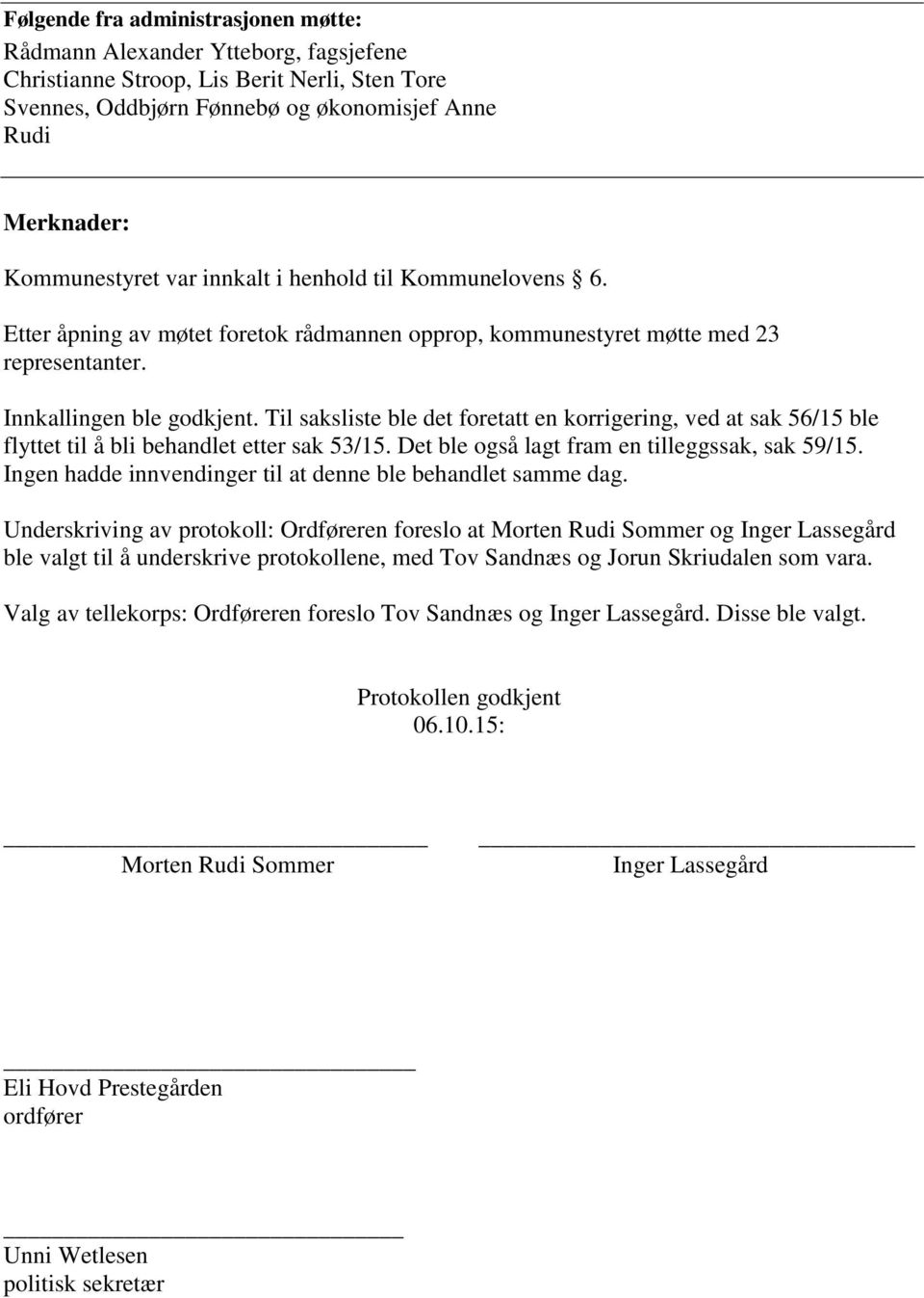 Til saksliste ble det foretatt en korrigering, ved at sak 56/15 ble flyttet til å bli behandlet etter sak 53/15. Det ble også lagt fram en tilleggssak, sak 59/15.