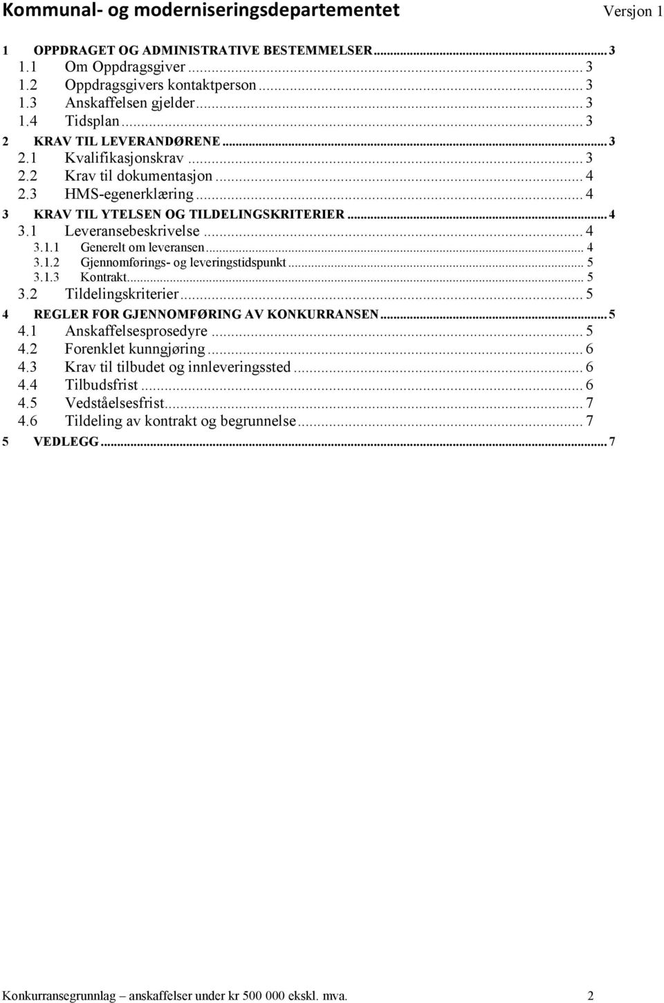 .. 5 3.1.3 Kontrakt... 5 3.2 Tildelingskriterier... 5 4 REGLER FOR GJENNOMFØRING AV KONKURRANSEN... 5 4.1 Anskaffelsesprosedyre... 5 4.2 Forenklet kunngjøring... 6 4.