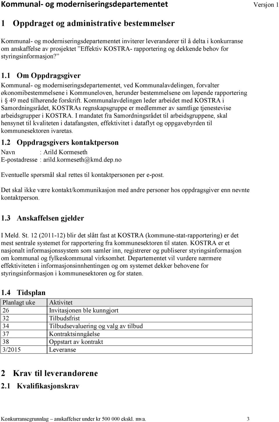 1 Om Oppdragsgiver Kommunal- og moderniseringsdepartementet, ved Kommunalavdelingen, forvalter økonomibestemmelsene i Kommuneloven, herunder bestemmelsene om løpende rapportering i 49 med tilhørende