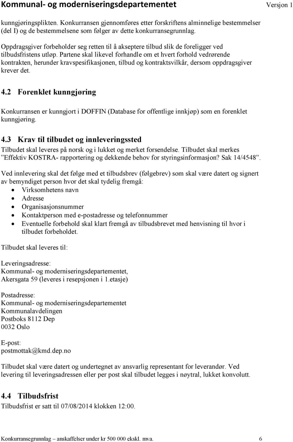 Partene skal likevel forhandle om et hvert forhold vedrørende kontrakten, herunder kravspesifikasjonen, tilbud og kontraktsvilkår, dersom oppdragsgiver krever det. 4.