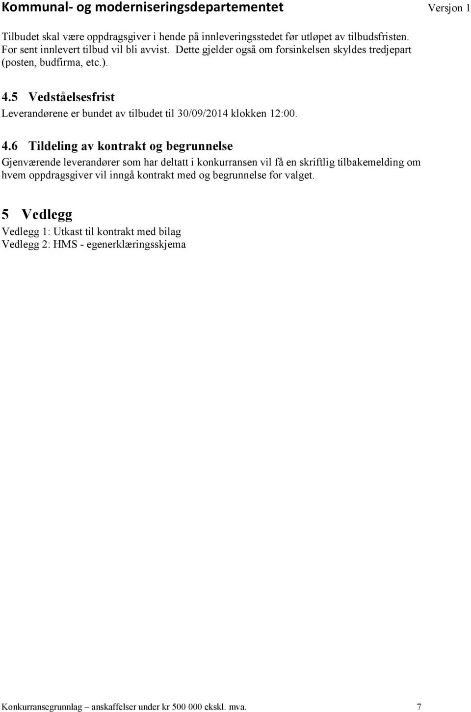 5 Vedståelsesfrist Leverandørene er bundet av tilbudet til 30/09/2014 klokken 12:00. 4.