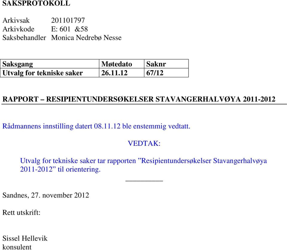 12 67/12 RAPPORT RESIPIENTUNDERSØKELSER STAVANGERHALVØYA 2011-2012 Rådmannens innstilling datert 08.11.12 ble enstemmig vedtatt.