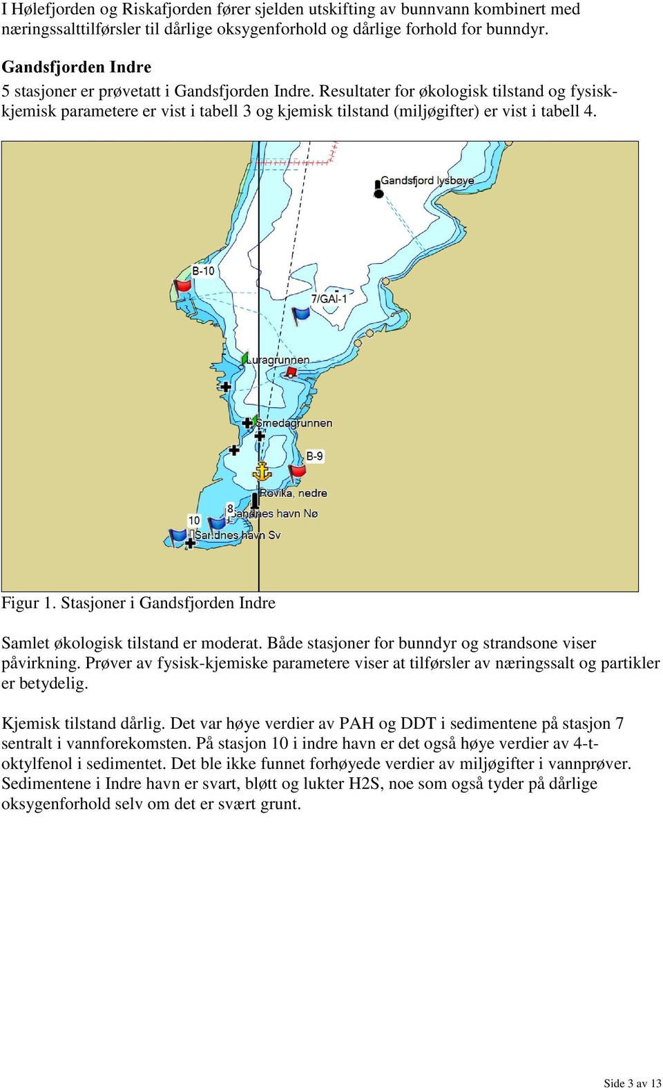 Figur 1. Stasjoner i Gandsfjorden Indre Samlet økologisk tilstand er moderat. Både stasjoner for bunndyr og strandsone viser påvirkning.