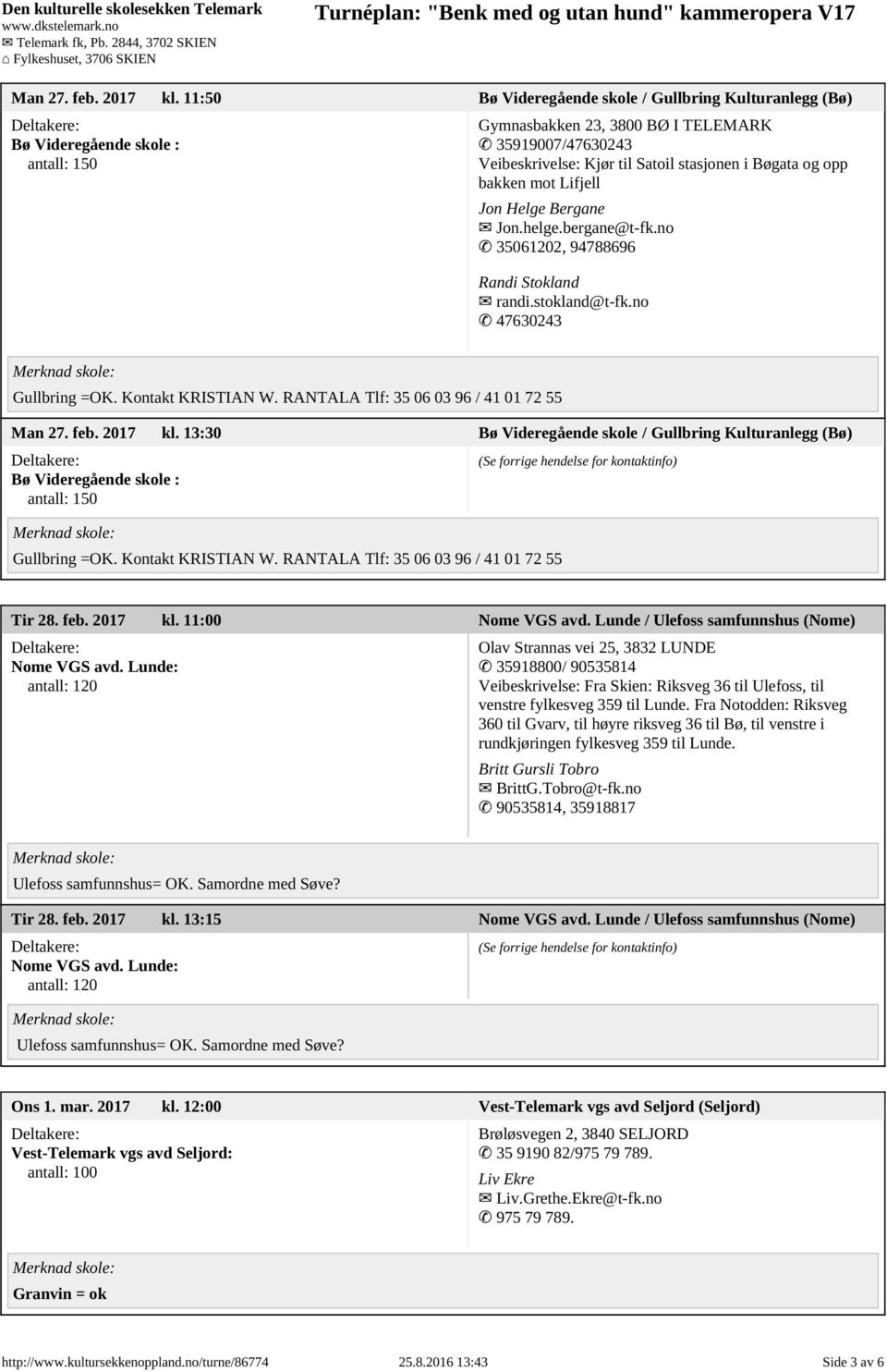 bakken mot Lifjell Jon Helge Bergane Jon.helge.bergane@t-fk.no 35061202, 94788696 Randi Stokland randi.stokland@t-fk.no 47630243 Gullbring =OK. Kontakt KRISTIAN W.