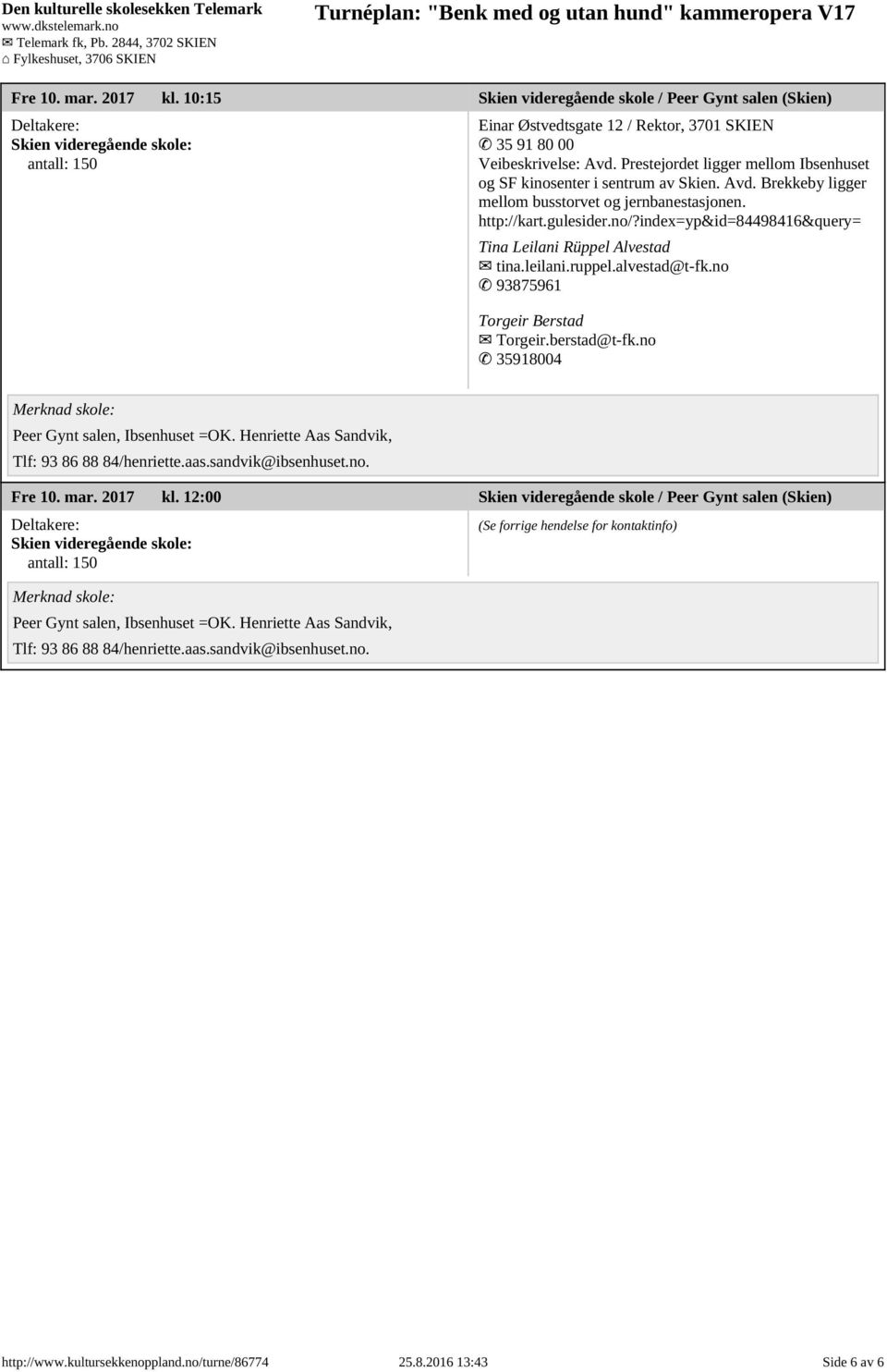 index=yp&id=84498416&query= Tina Leilani Rüppel Alvestad tina.leilani.ruppel.alvestad@t-fk.no 93875961 Torgeir Berstad Torgeir.berstad@t-fk.no 35918004 Peer Gynt salen, Ibsenhuset =OK.