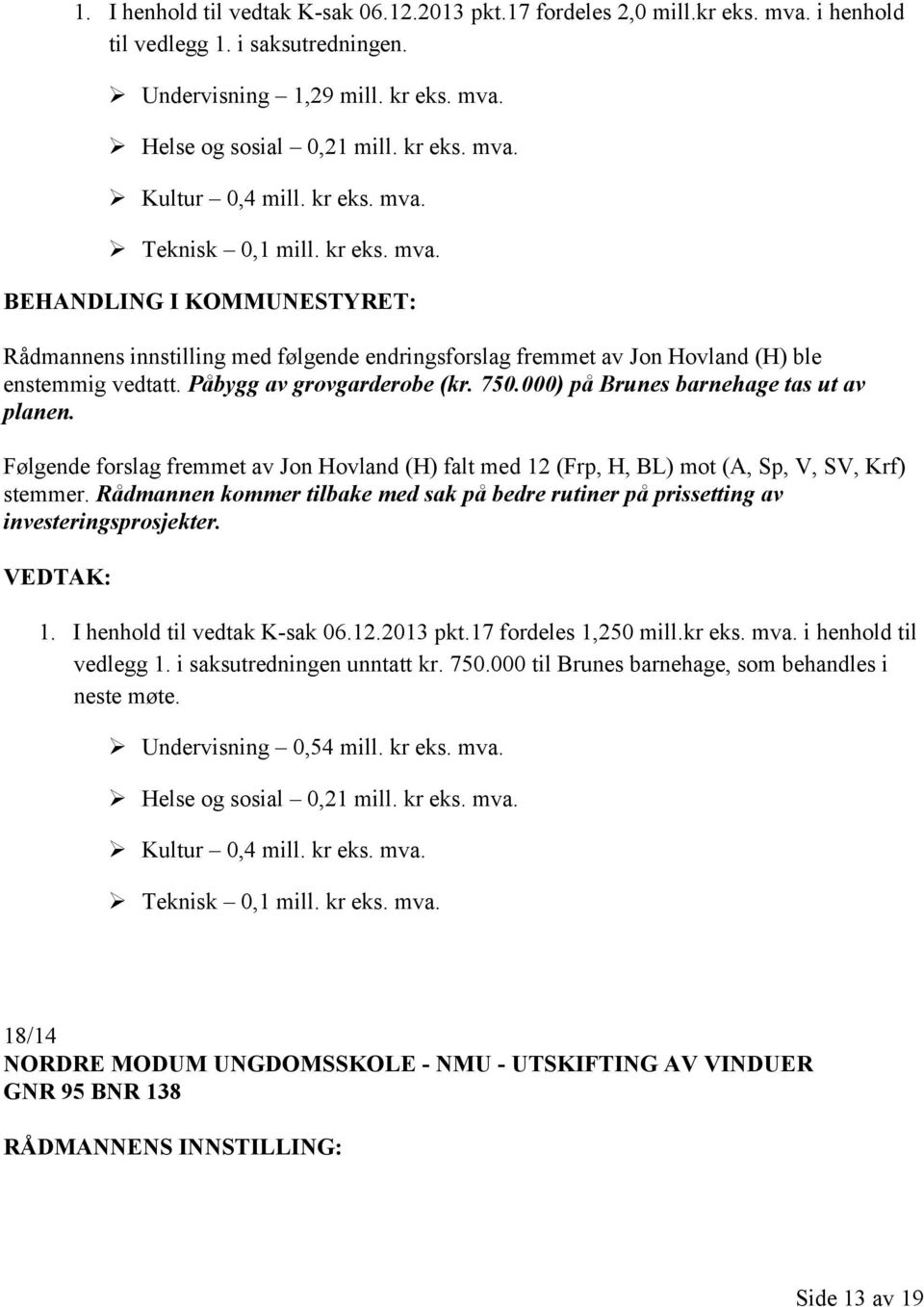 000) på Brunes barnehage tas ut av planen. Følgende forslag fremmet av Jon Hovland (H) falt med 12 (Frp, H, BL) mot (A, Sp, V, SV, Krf) stemmer.