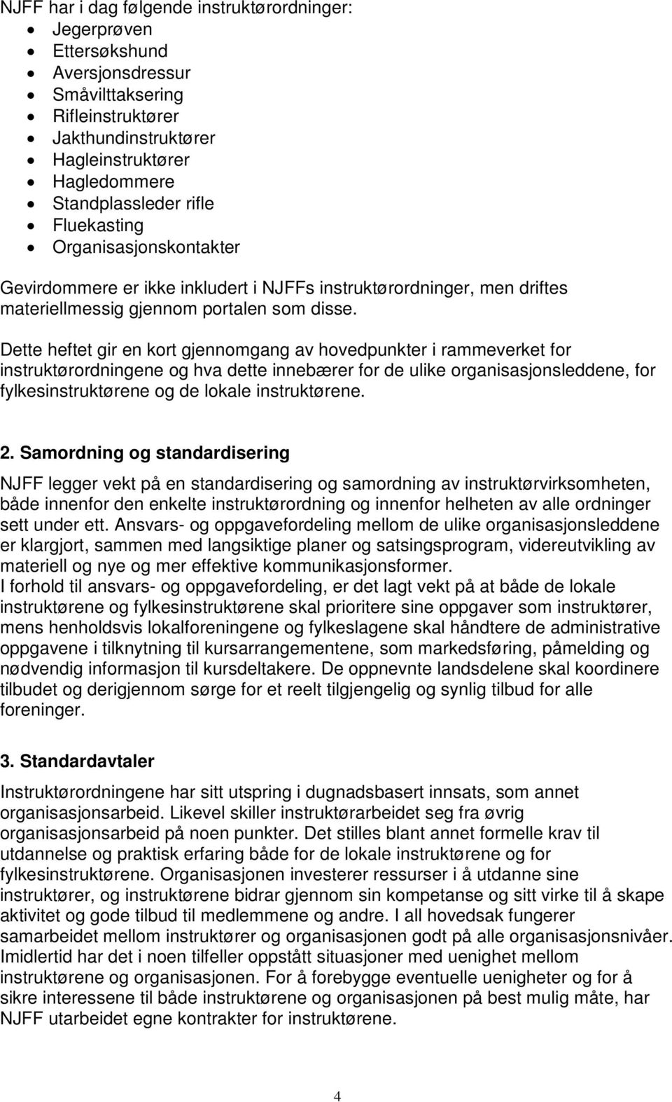 Dette heftet gir en kort gjennomgang av hovedpunkter i rammeverket for instruktørordningene og hva dette innebærer for de ulike organisasjonsleddene, for fylkesinstruktørene og de lokale