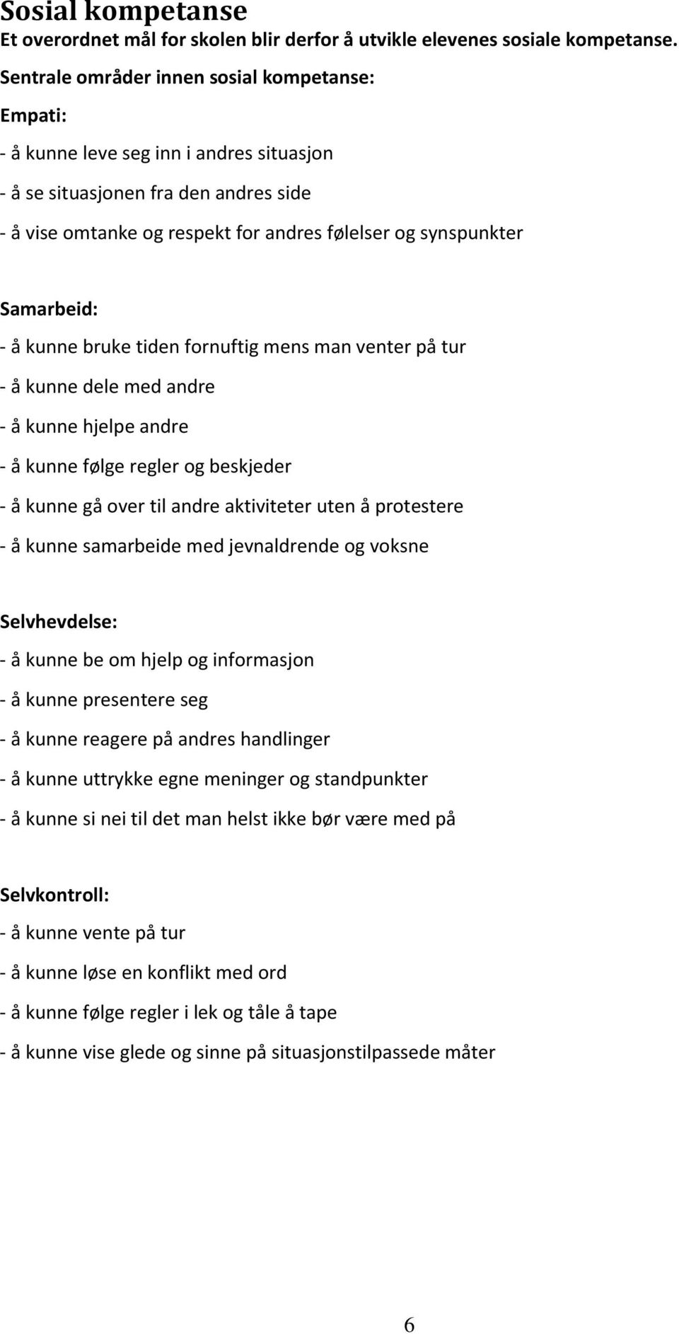 Samarbeid: - å kunne bruke tiden fornuftig mens man venter på tur - å kunne dele med andre - å kunne hjelpe andre - å kunne følge regler og beskjeder - å kunne gå over til andre aktiviteter uten å