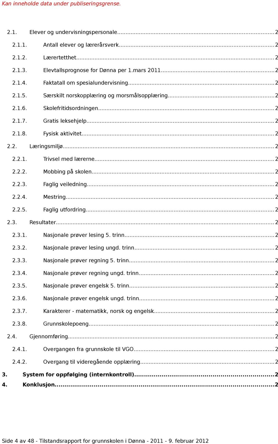 .. 2 2.2.1. Trivsel med lærerne... 2 2.2.2. Mobbing på skolen... 2 2.2.3. Faglig veiledning... 2 2.2.4. Mestring... 2 2.2.5. Faglig utfordring... 2 2.3. Resultater... 2 2.3.1. Nasjonale prøver lesing 5.