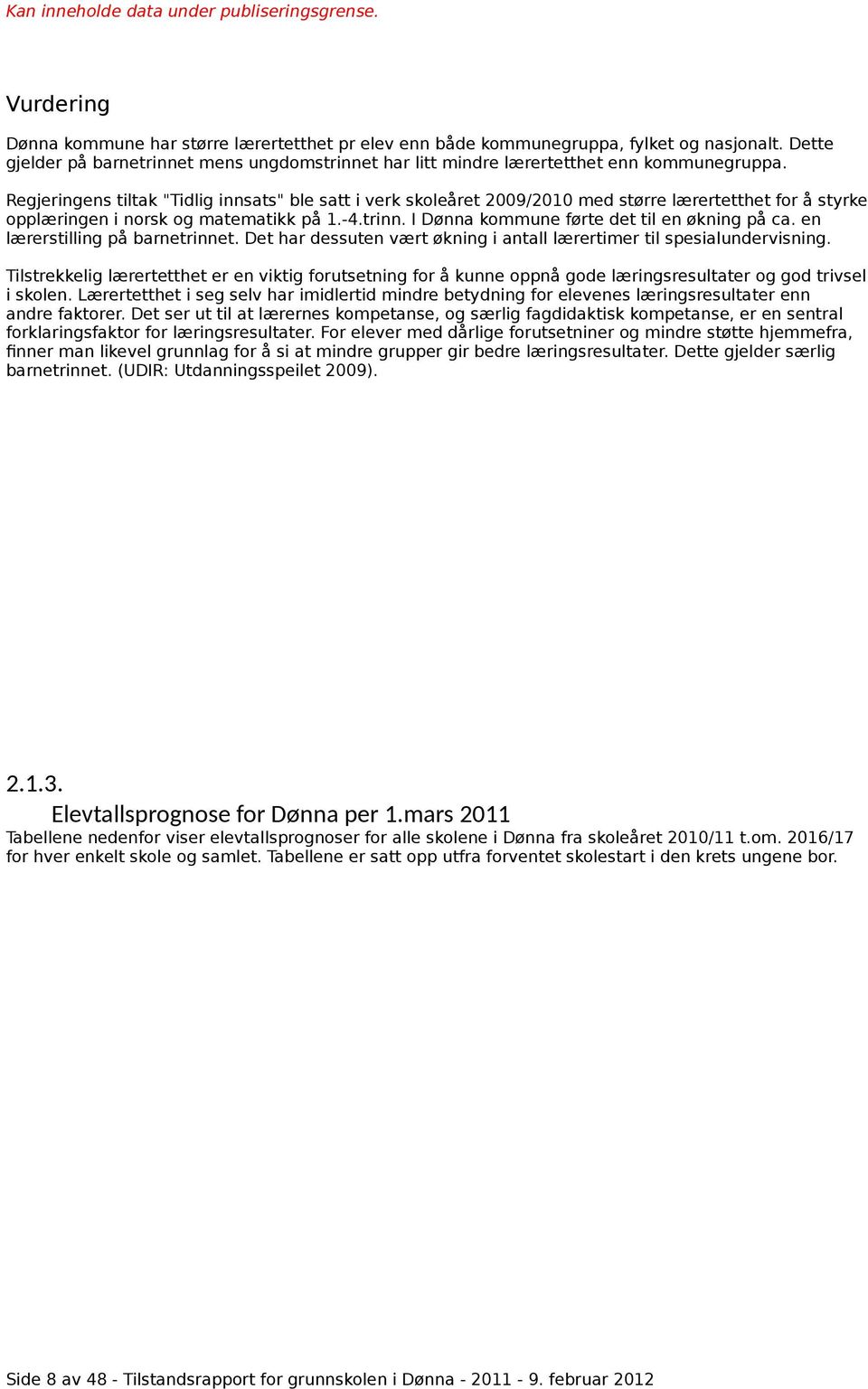 I Dønna kommune førte det til en økning på ca. en lærerstilling på barnetrinnet. Det har dessuten vært økning i antall lærertimer til spesialundervisning.