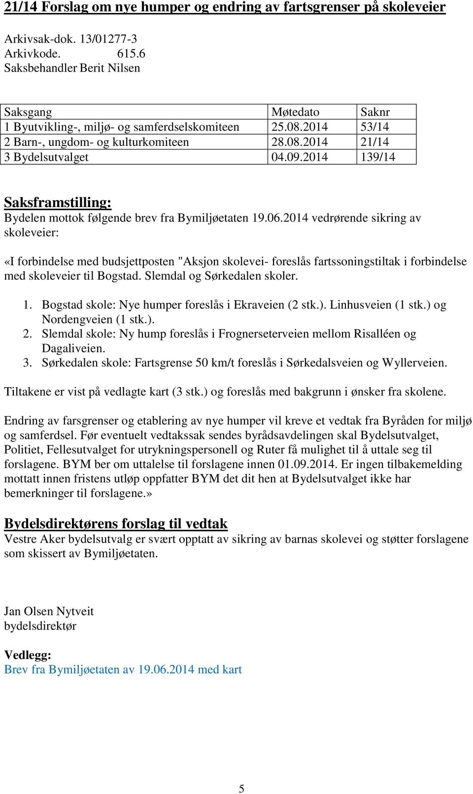 2014 vedrørende sikring av skoleveier: «I forbindelse med budsjettposten "Aksjon skolevei- foreslås fartssoningstiltak i forbindelse med skoleveier til Bogstad. Slemdal og Sørkedalen skoler. 1.