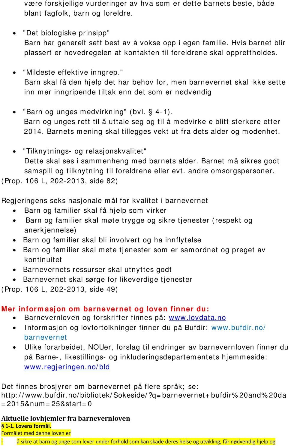 " Barn skal få den hjelp det har behov for, men barnevernet skal ikke sette inn mer inngripende tiltak enn det som er nødvendig "Barn og unges medvirkning" (bvl. 4-1).