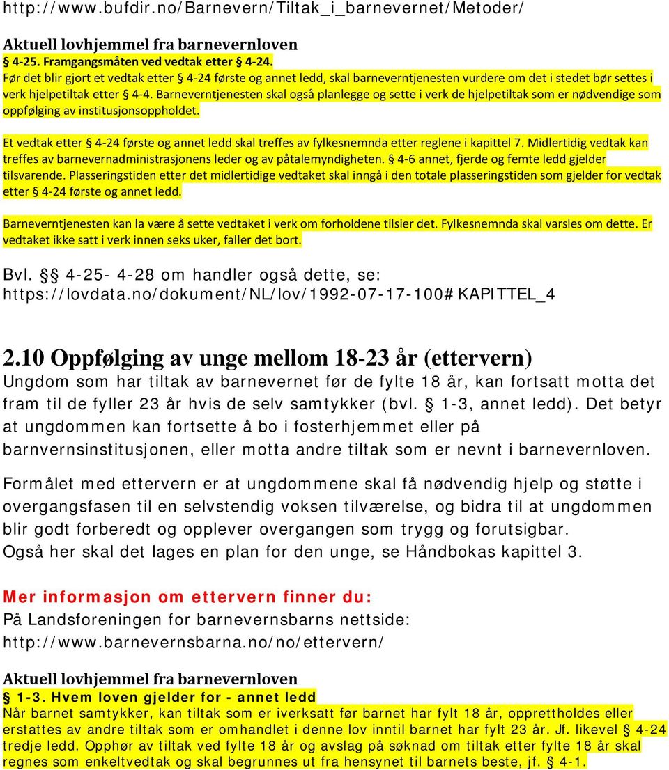 Barneverntjenesten skal også planlegge og sette i verk de hjelpetiltak som er nødvendige som oppfølging av institusjonsoppholdet.