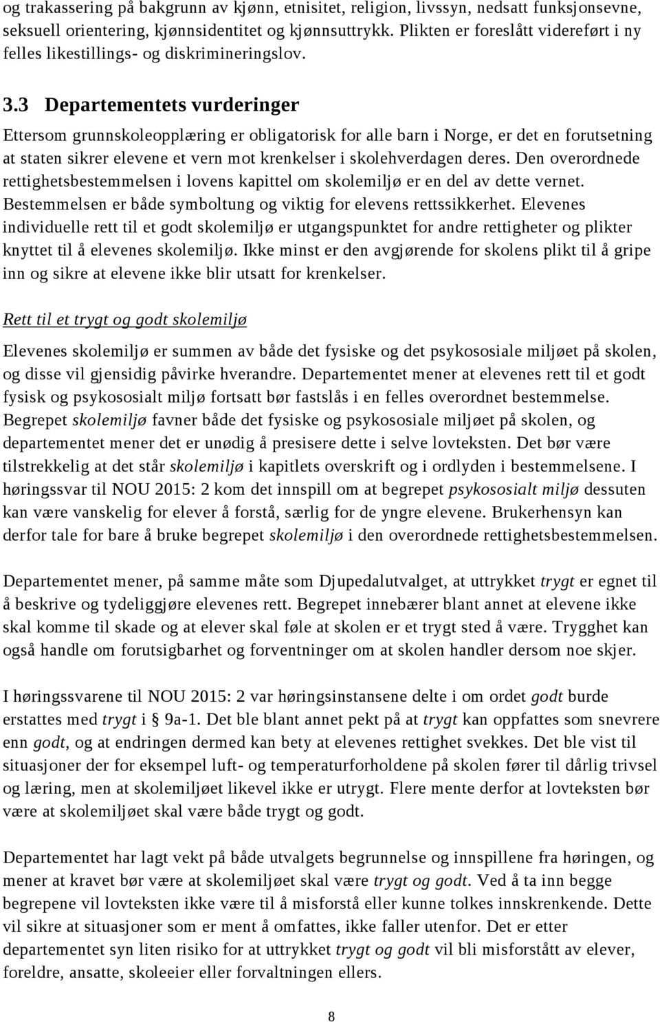3 Departementets vurderinger Ettersom grunnskoleopplæring er obligatorisk for alle barn i Norge, er det en forutsetning at staten sikrer elevene et vern mot krenkelser i skolehverdagen deres.