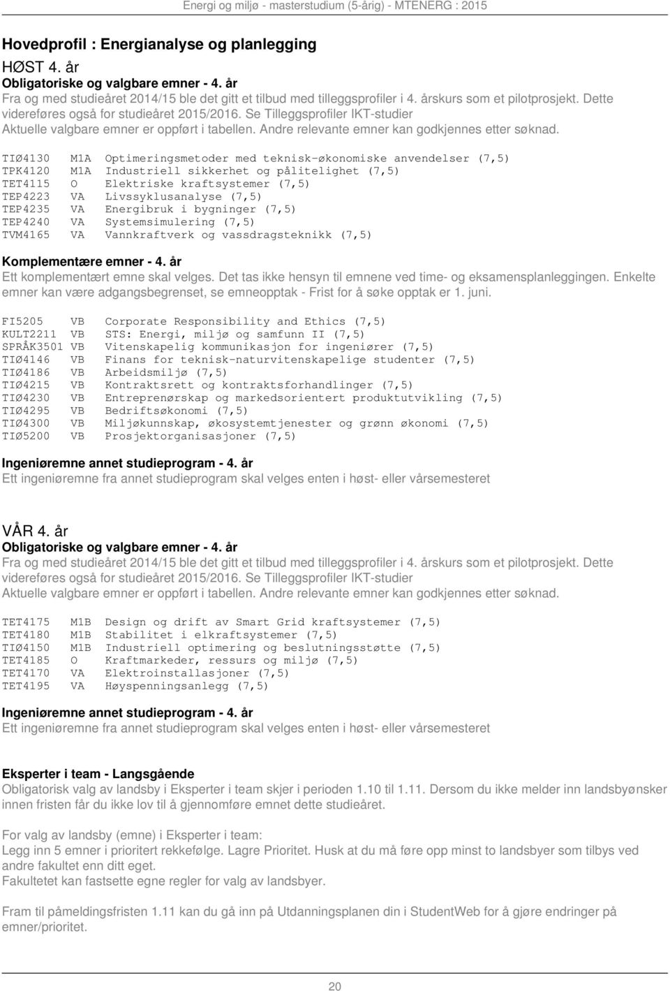 Livssyklusanalyse (7,5) TEP4235 VA Energibruk i bygninger (7,5) TEP4240 VA Systemsimulering (7,5) TVM4165 VA Vannkraftverk og vassdragsteknikk (7,5) Komplementære emner - 4.