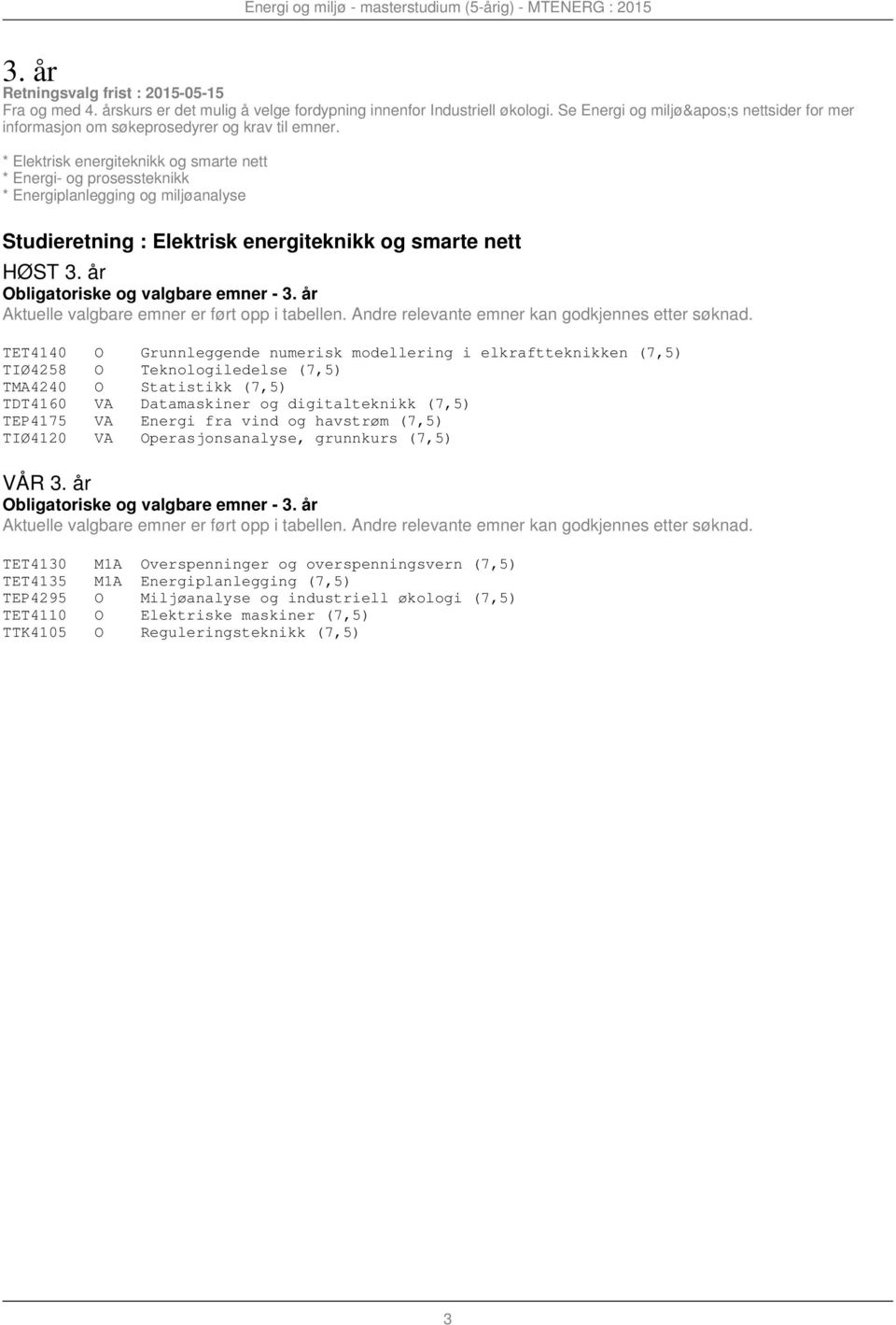 * Elektrisk energiteknikk og smarte nett * Energi- og prosessteknikk * Energiplanlegging og miljøanalyse Studieretning : Elektrisk energiteknikk og smarte nett HØST 3.