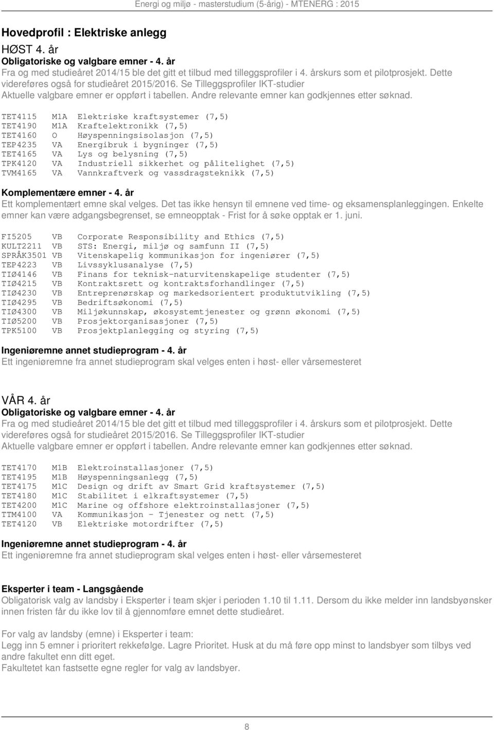 TPK4120 VA Industriell sikkerhet og pålitelighet (7,5) TVM4165 VA Vannkraftverk og vassdragsteknikk (7,5) Komplementære emner - 4.