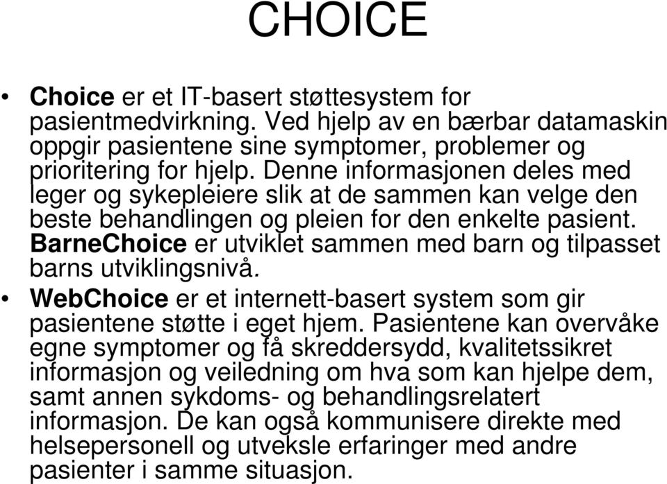 BarneChoice er utviklet sammen med barn og tilpasset barns utviklingsnivå. WebChoice er et internett-basert system som gir pasientene støtte i eget hjem.