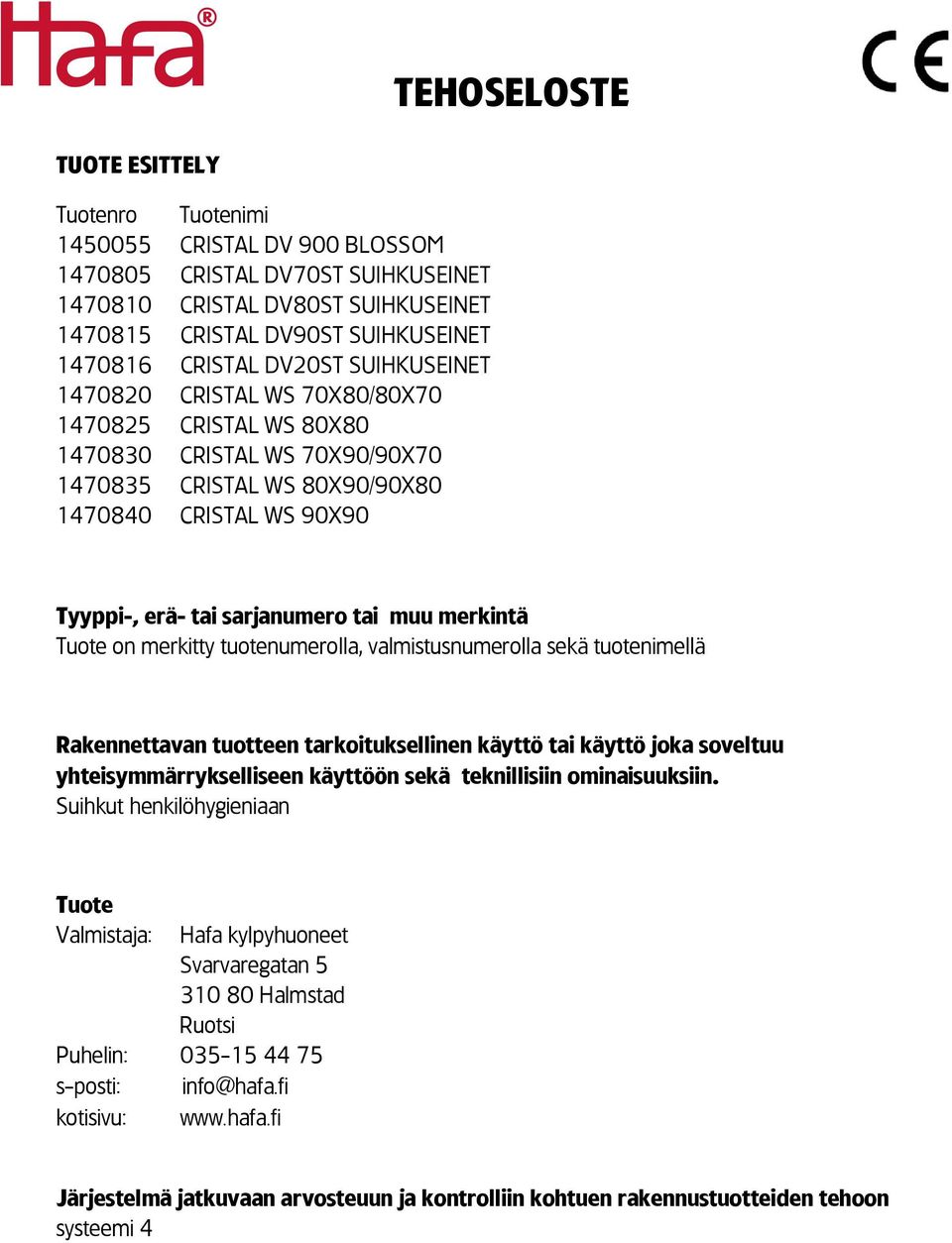 sarjanumero tai muu merkintä Tuote on merkitty tuotenumerolla, valmistusnumerolla sekä tuotenimellä Rakennettavan tuotteen tarkoituksellinen käyttö tai käyttö joka soveltuu yhteisymmärrykselliseen