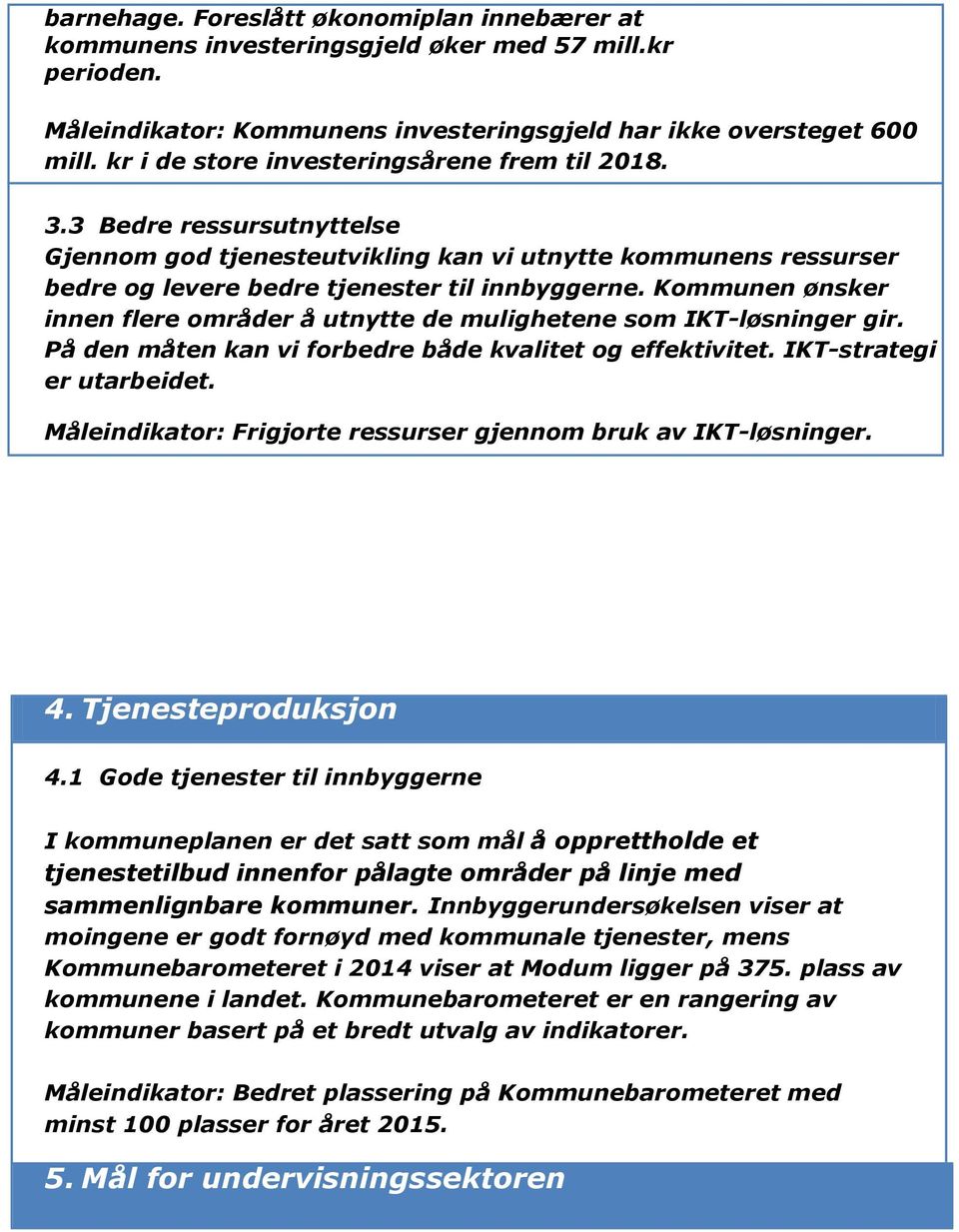 Kommunen ønsker innen flere områder å utnytte de mulighetene som IKT-løsninger gir. På den måten kan vi forbedre både kvalitet og effektivitet. IKT-strategi er utarbeidet.