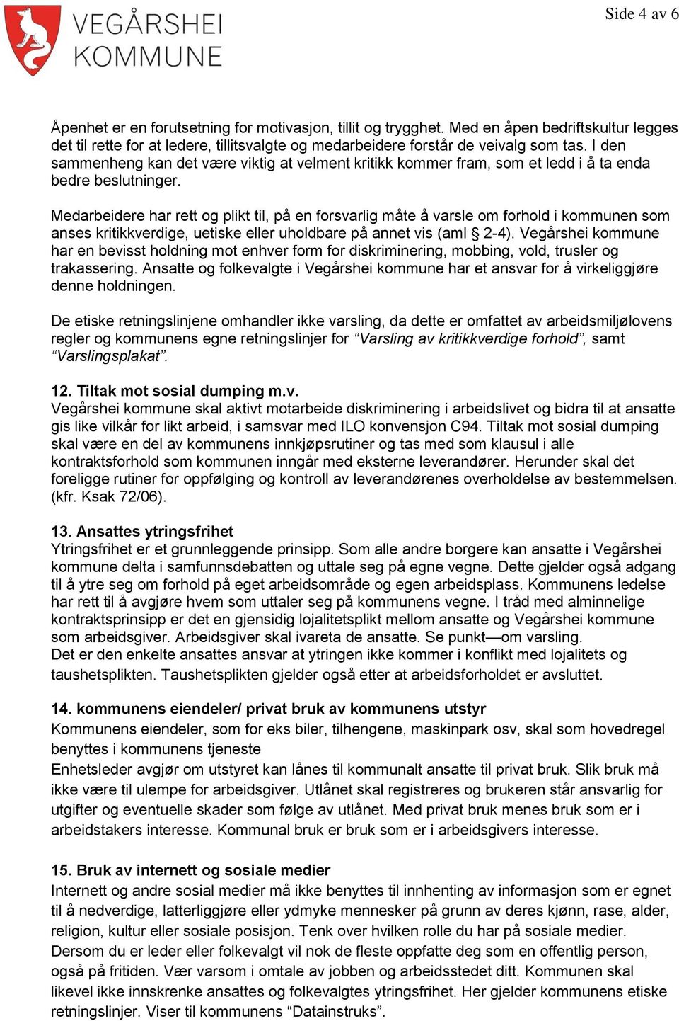 Medarbeidere har rett og plikt til, på en forsvarlig måte å varsle om forhold i kommunen som anses kritikkverdige, uetiske eller uholdbare på annet vis (aml 2-4).