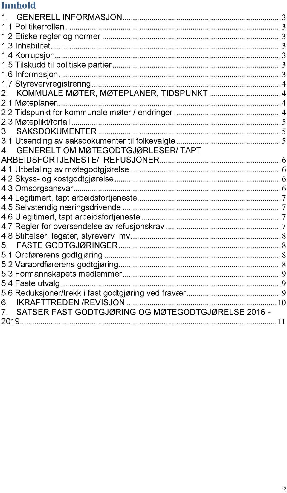 .. 5 4. GENERELT OM MØTEGODTGJØRLESER/ TAPT ARBEIDSFORTJENESTE/ REFUSJONER... 6 4.1 Utbetaling av møtegodtgjørelse... 6 4.2 Skyss- og kostgodtgjørelse... 6 4.3 Omsorgsansvar... 6 4.4 Legitimert, tapt arbeidsfortjeneste.