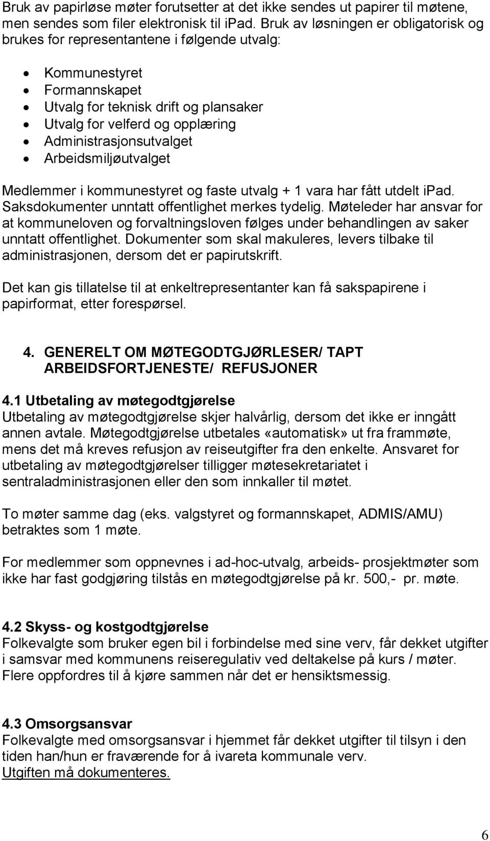 Administrasjonsutvalget Arbeidsmiljøutvalget Medlemmer i kommunestyret og faste utvalg + 1 vara har fått utdelt ipad. Saksdokumenter unntatt offentlighet merkes tydelig.