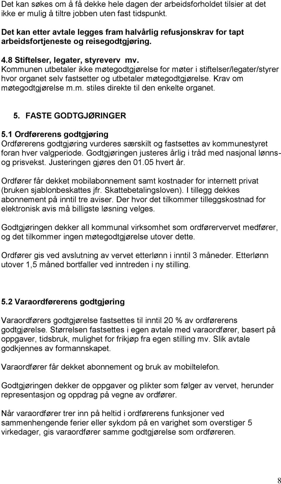 Kommunen utbetaler ikke møtegodtgjørelse for møter i stiftelser/legater/styrer hvor organet selv fastsetter og utbetaler møtegodtgjørelse. Krav om møtegodtgjørelse m.m. stiles direkte til den enkelte organet.