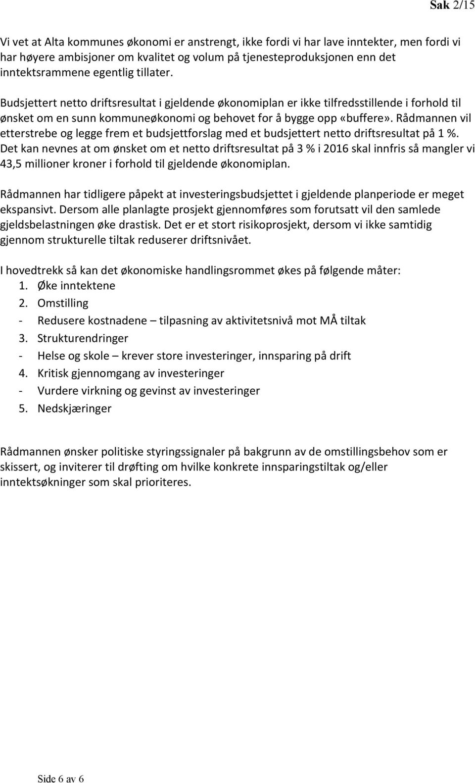 Rådmannen vil etterstrebe og legge frem et budsjettforslag med et budsjettert netto driftsresultat på 1 %.