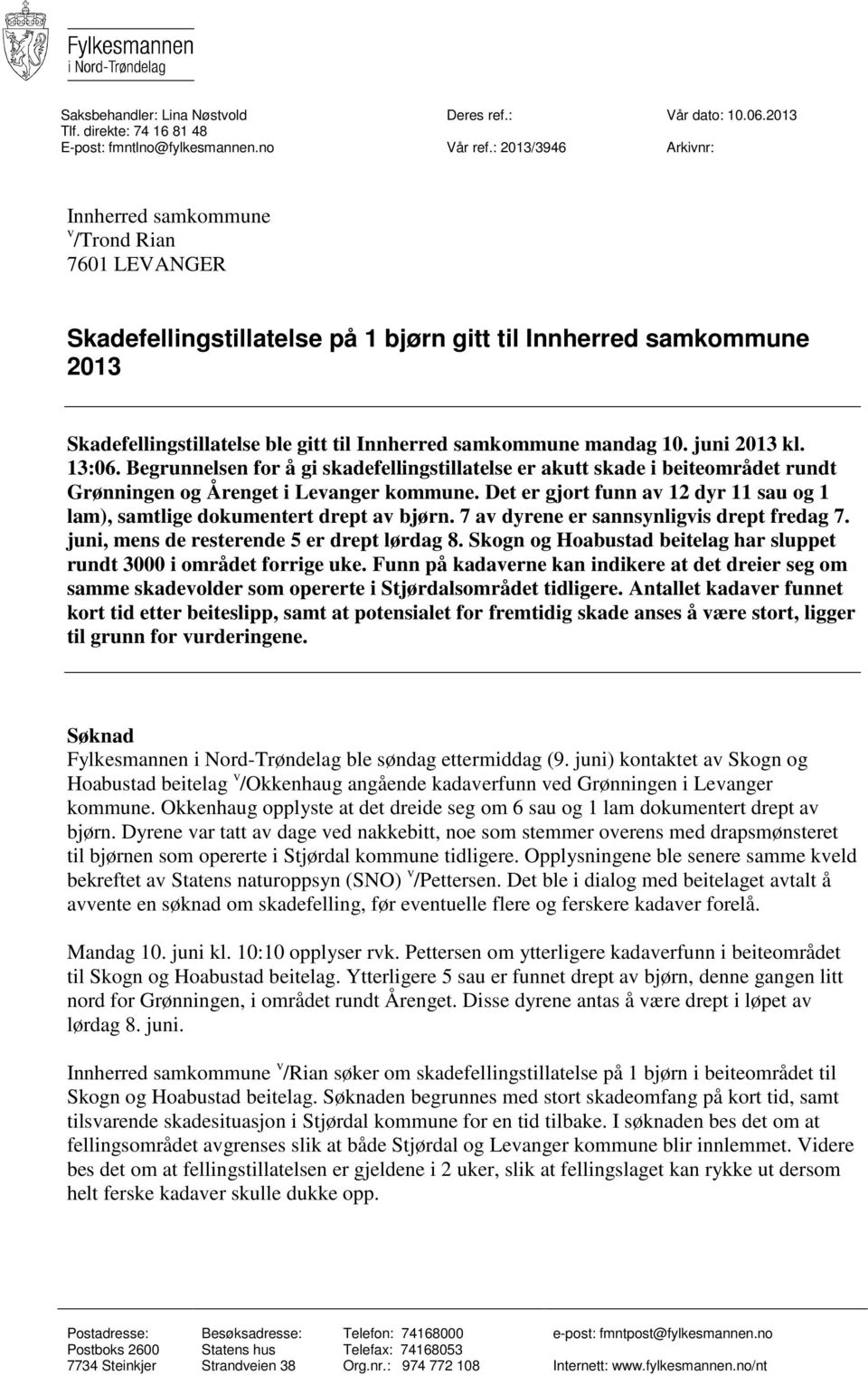 mandag 10. juni 2013 kl. 13:06. Begrunnelsen for å gi skadefellingstillatelse er akutt skade i beiteområdet rundt Grønningen og Årenget i Levanger kommune.