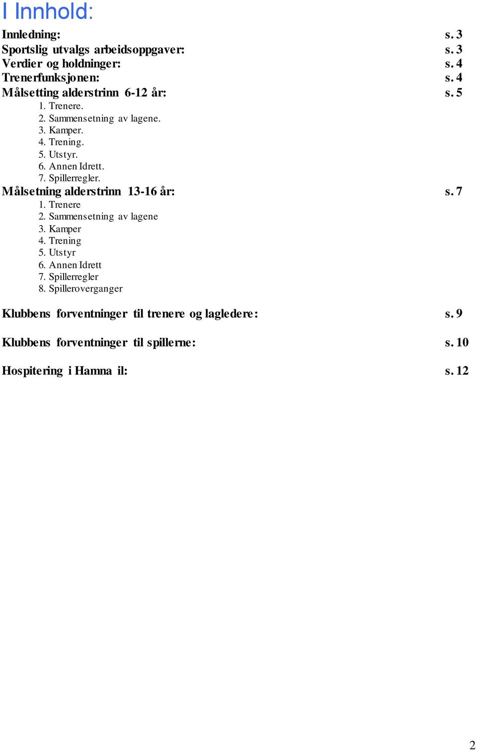 Spillerregler. Målsetning alderstrinn 13-16 år: s. 7 1. Trenere 2. Sammensetning av lagene 3. Kamper 4. Trening 5. Utstyr 6.